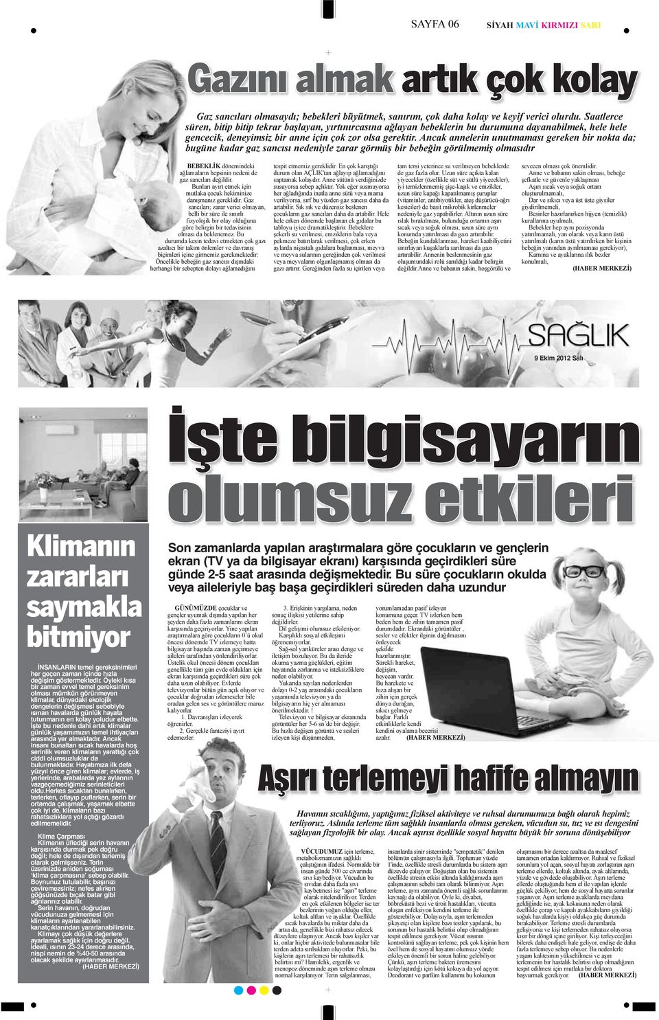 Ancak annelerin unutmaması gereken bir nokta da; bugüne kadar gaz sancısı nedeniyle zarar görmüş bir bebeğin görülmemiş olmasıdır BEBEKLİK dönemindeki ağlamaların hepsinin nedeni de gaz sancıları