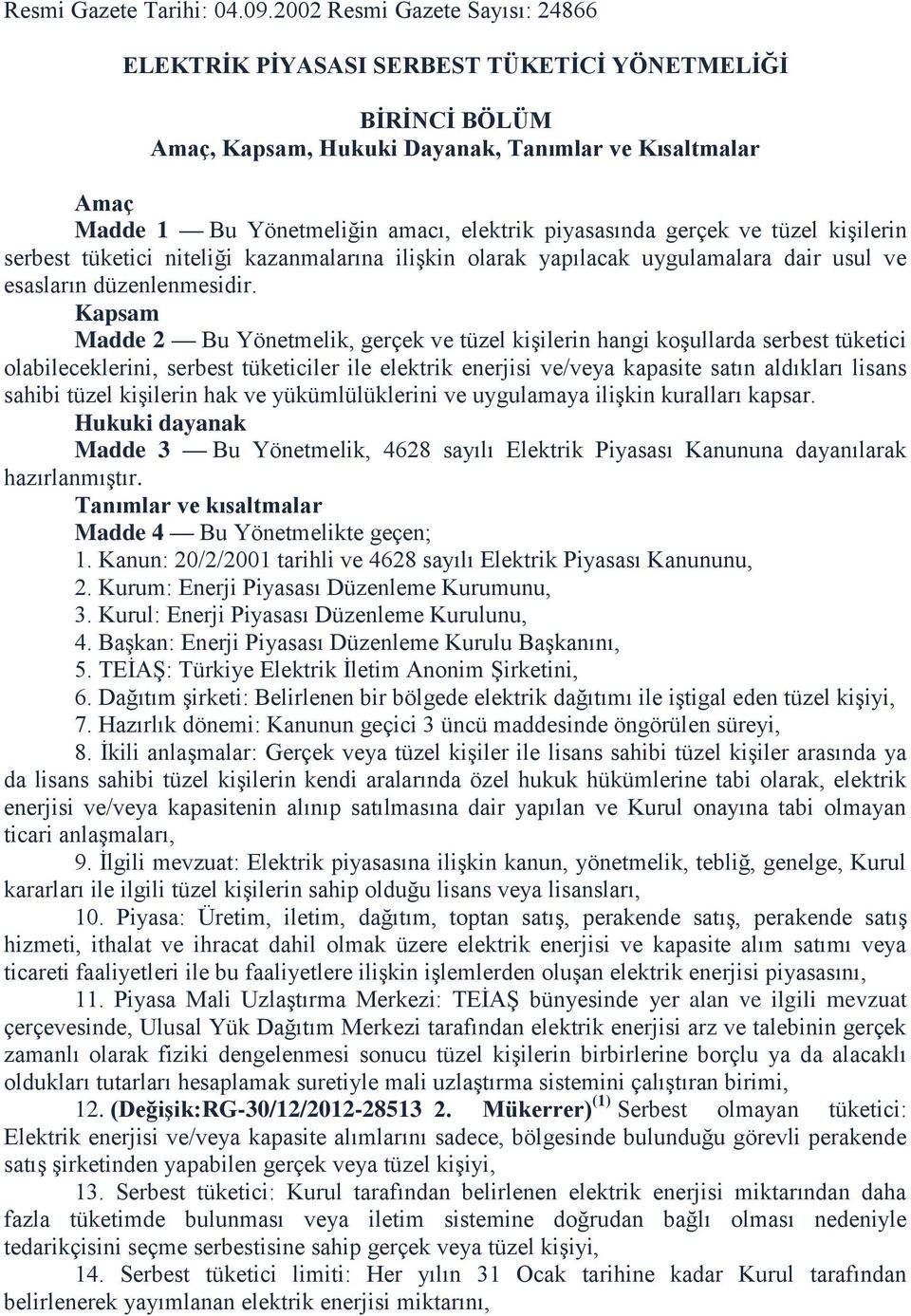 piyasasında gerçek ve tüzel kişilerin serbest tüketici niteliği kazanmalarına ilişkin olarak yapılacak uygulamalara dair usul ve esasların düzenlenmesidir.