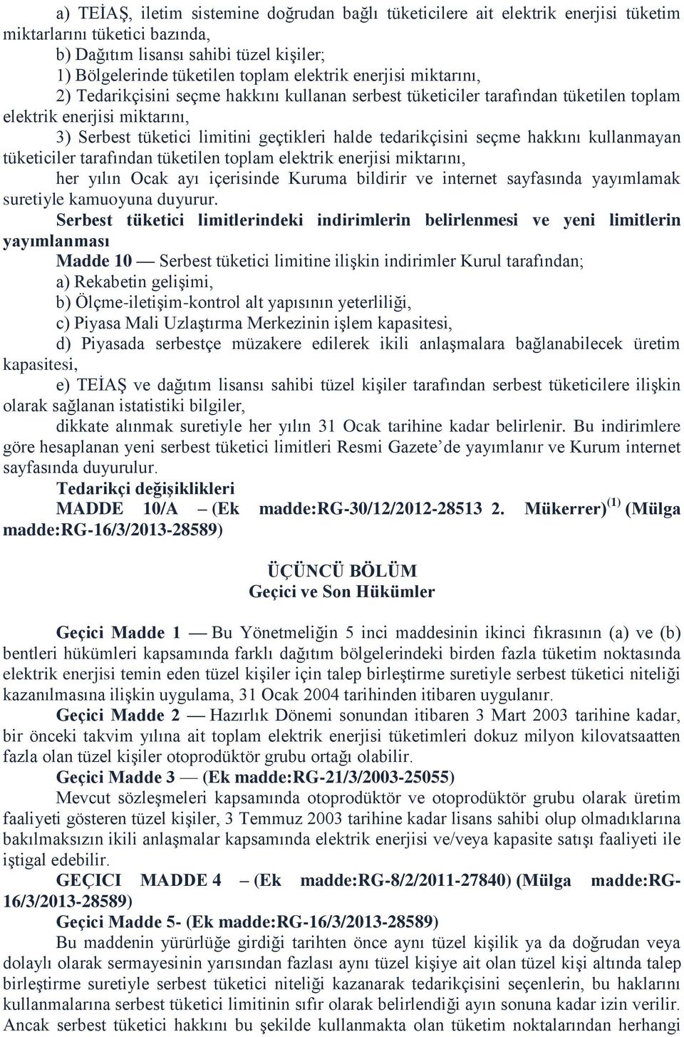 seçme hakkını kullanmayan tüketiciler tarafından tüketilen toplam elektrik enerjisi miktarını, her yılın Ocak ayı içerisinde Kuruma bildirir ve internet sayfasında yayımlamak suretiyle kamuoyuna