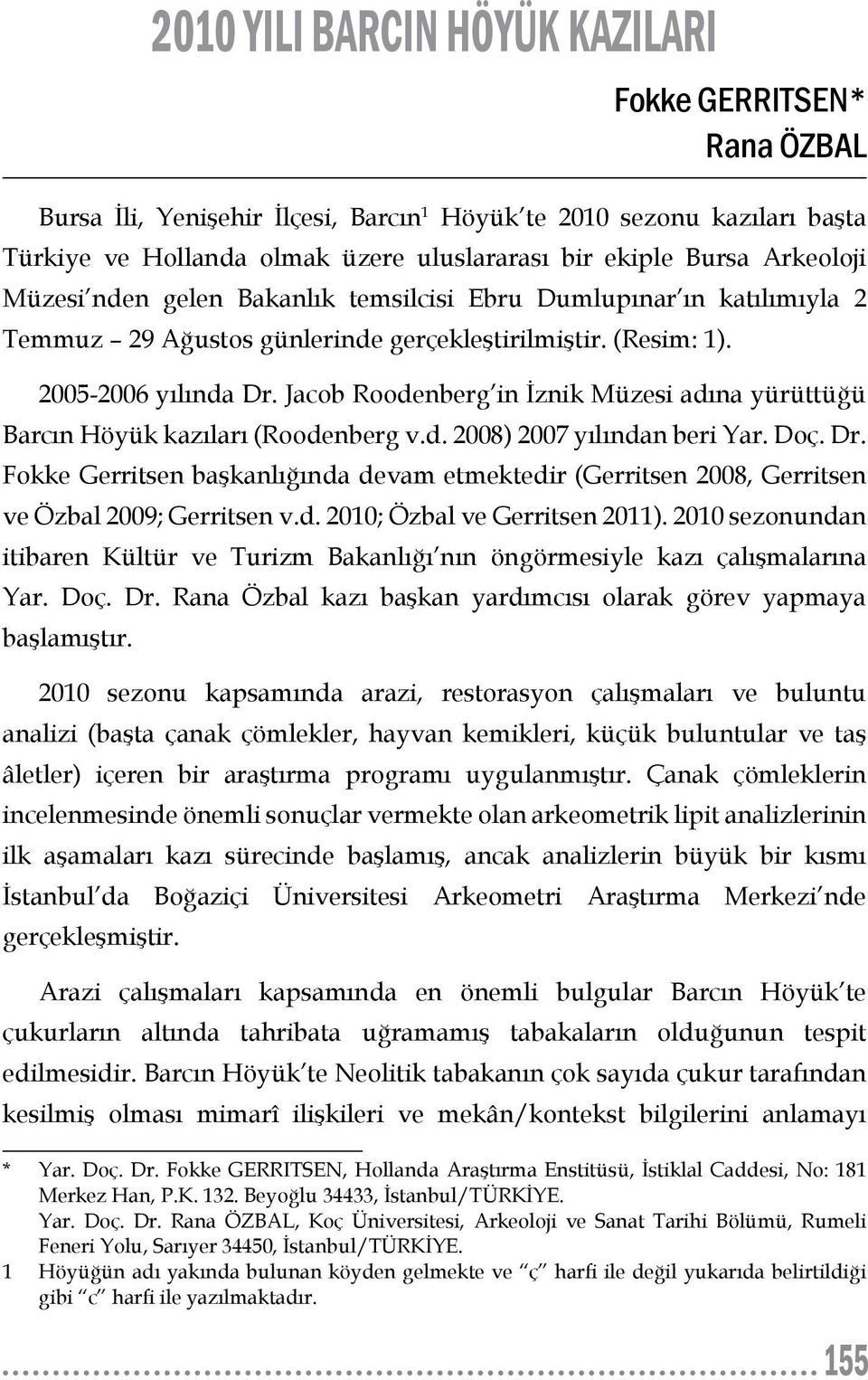 Jacob Roodenberg in İznik Müzesi adına yürüttüğü Barcın Höyük kazıları (Roodenberg v.d. 2008) 2007 yılından beri Yar. Doç. Dr.