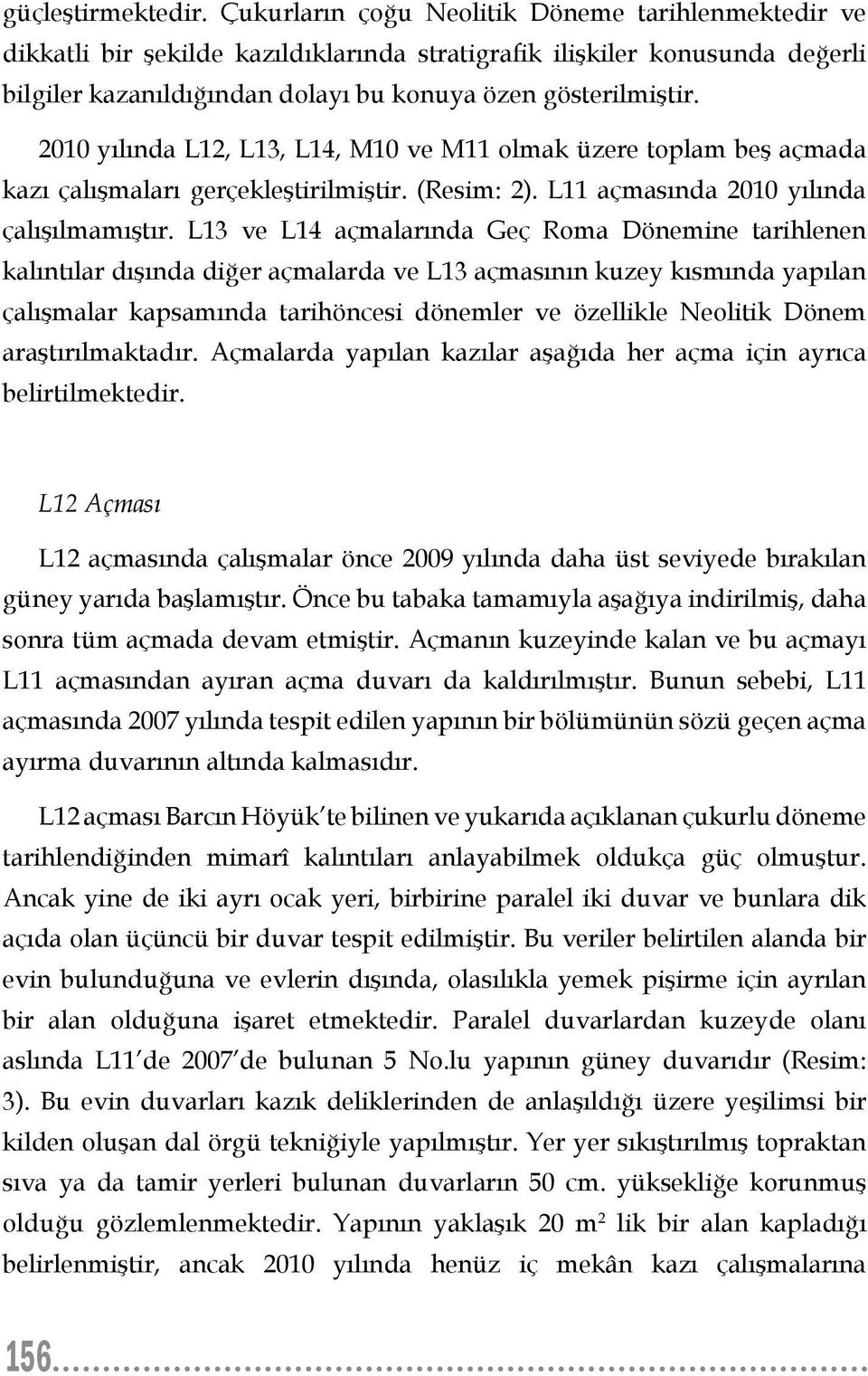 2010 yılında L12, L13, L14, M10 ve M11 olmak üzere toplam beş açmada kazı çalışmaları gerçekleştirilmiştir. (Resim: 2). L11 açmasında 2010 yılında çalışılmamıştır.