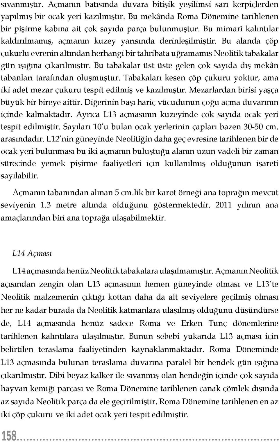 Bu tabakalar üst üste gelen çok sayıda dış mekân tabanları tarafından oluşmuştur. Tabakaları kesen çöp çukuru yoktur, ama iki adet mezar çukuru tespit edilmiş ve kazılmıştır.