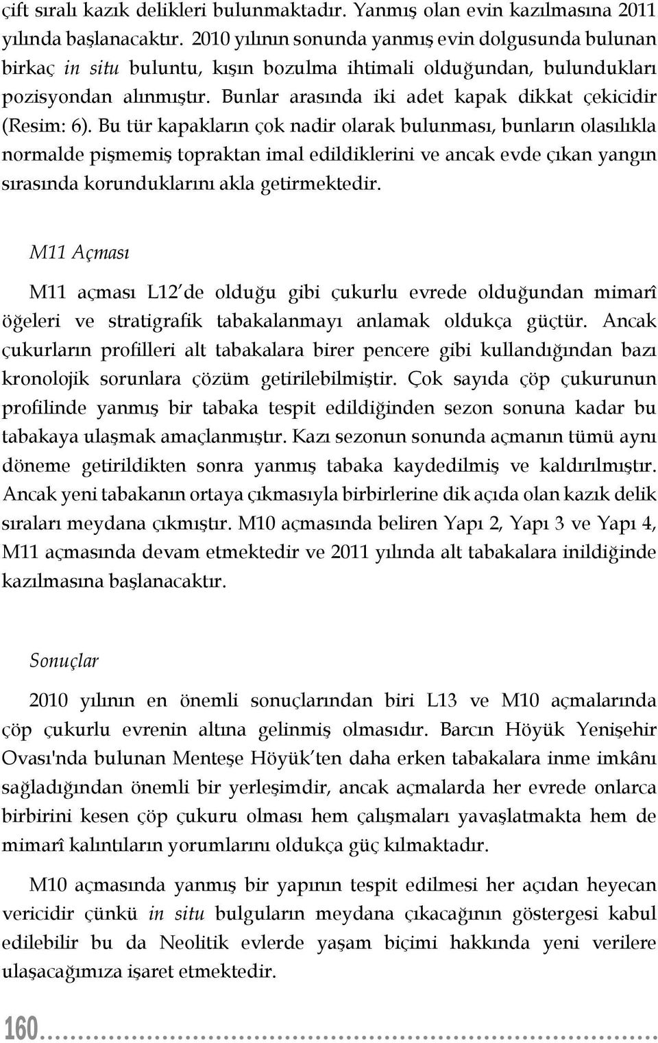 Bunlar arasında iki adet kapak dikkat çekicidir (Resim: 6).