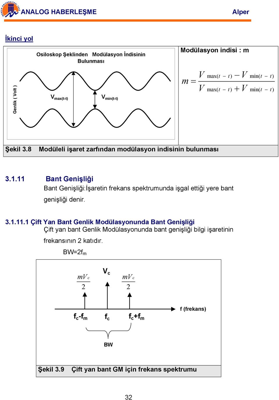 11 Bant Genişliği Bant Genişliği:İşaretin frekans spektrumunda işgal ettiği yere bant genişliği denir. 3.1.11.1 Çift Yan Bant Genlik Modülasyonunda Bant Genişliği Çift yan bant Genlik Modülasyonunda bant genişliği bilgi işaretinin frekansının katıdır.