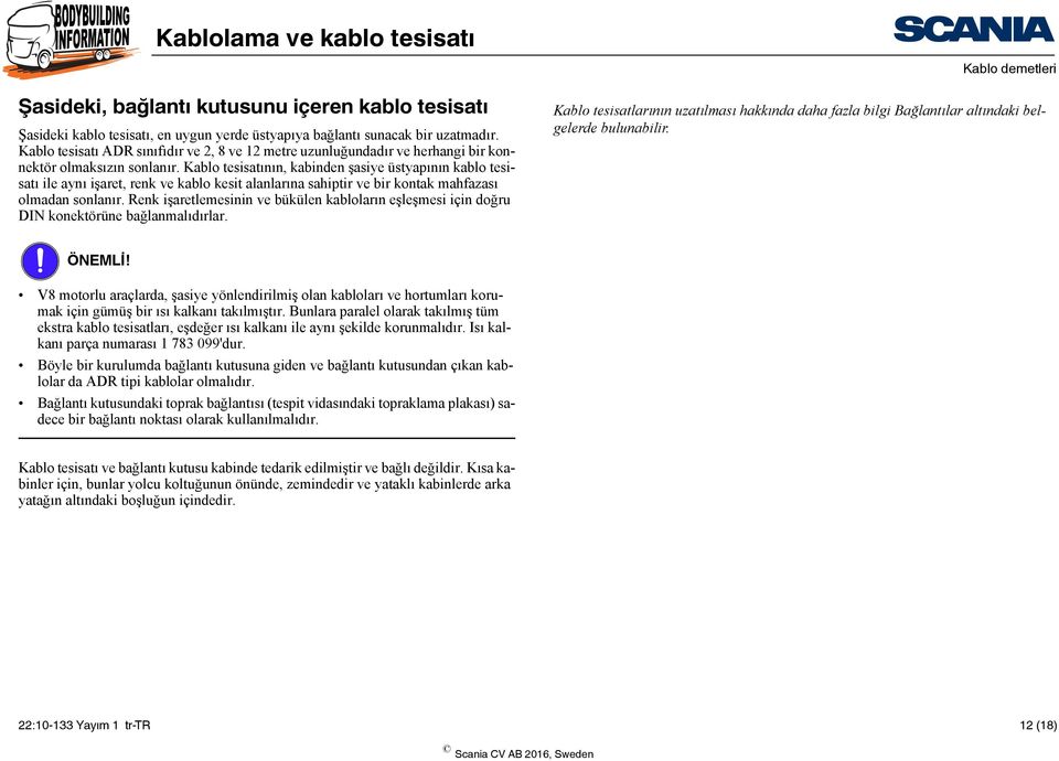 Kablo tesisatının, kabinden şasiye üstyapının kablo tesisatı ile aynı işaret, renk ve kablo kesit alanlarına sahiptir ve bir kontak mahfazası olmadan sonlanır.