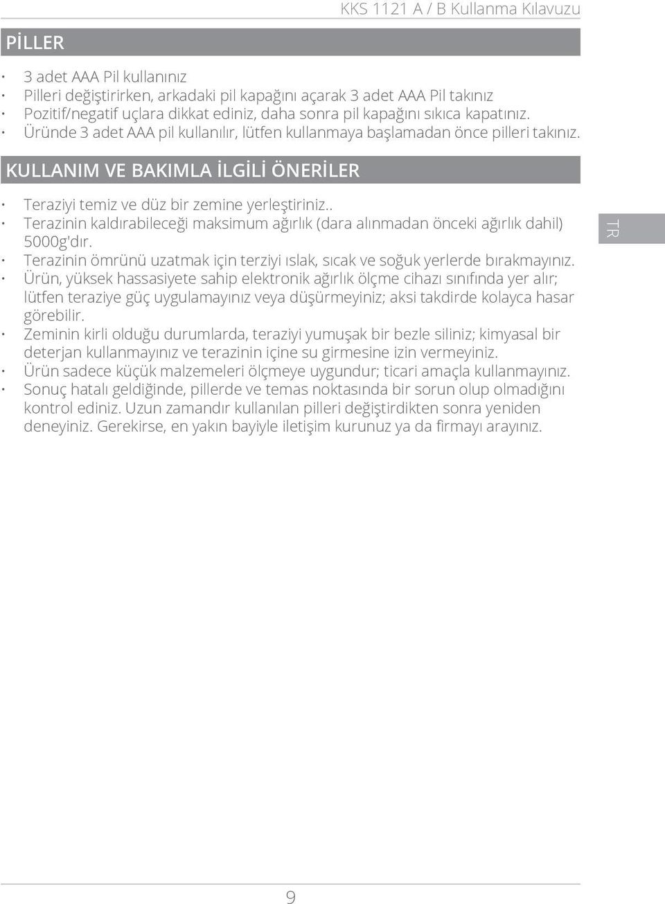 . Terazinin kaldırabileceği maksimum ağırlık (dara alınmadan önceki ağırlık dahil) 5000g'dır. Terazinin ömrünü uzatmak için terziyi ıslak, sıcak ve soğuk yerlerde bırakmayınız.