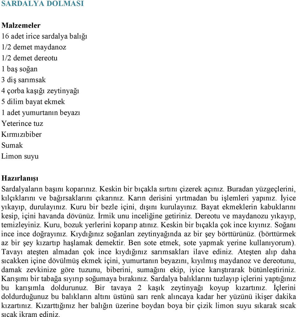 Karın derisini yırtmadan bu işlemleri yapınız. Đyice yıkayıp, durulayınız. Kuru bir bezle içini, dışını kurulayınız. Bayat ekmeklerin kabuklarını kesip, içini havanda dövünüz.