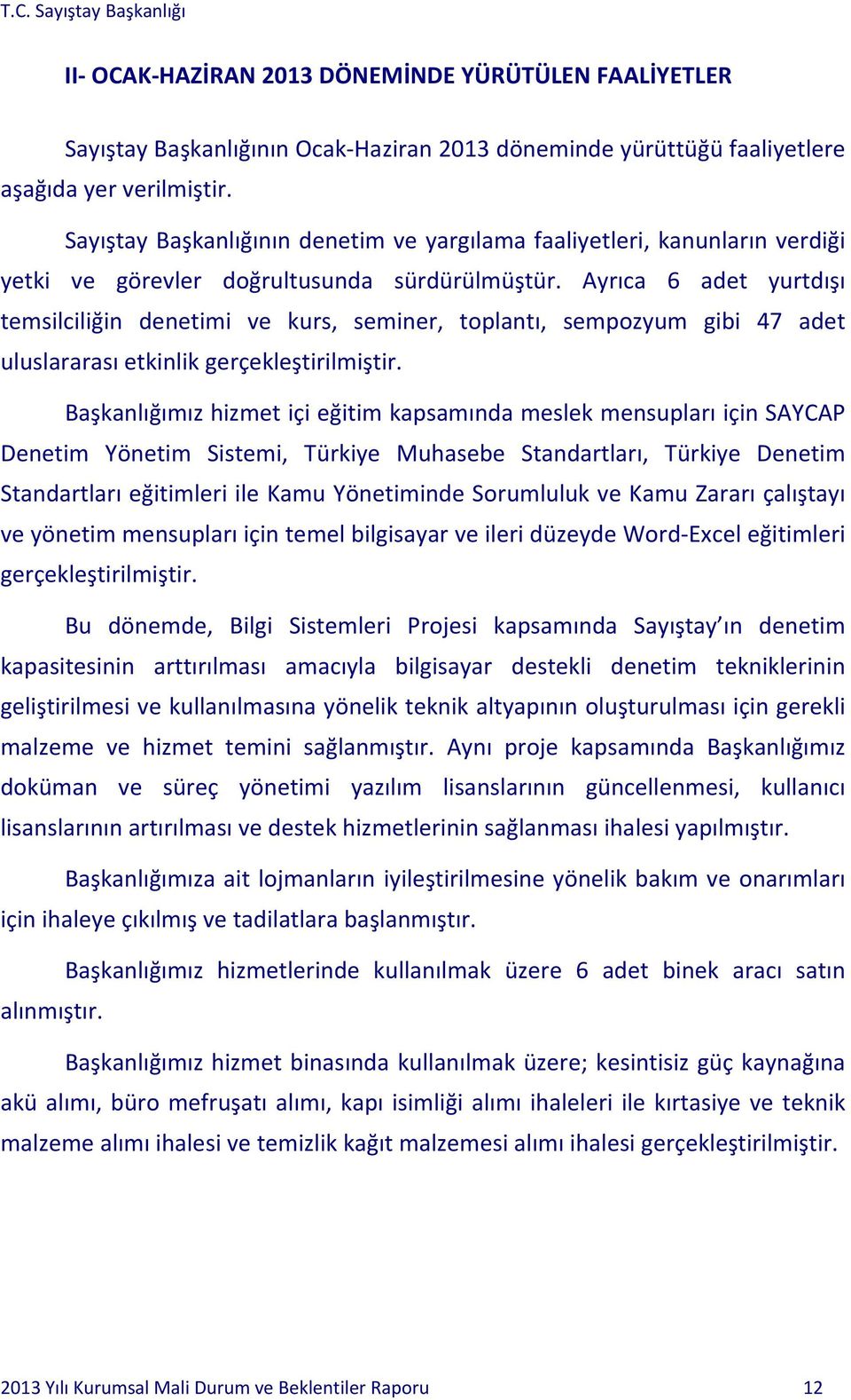 Ayrıca 6 adet yurtdışı temsilciliğin denetimi ve kurs, seminer, toplantı, sempozyum gibi 47 adet uluslararası etkinlik gerçekleştirilmiştir.