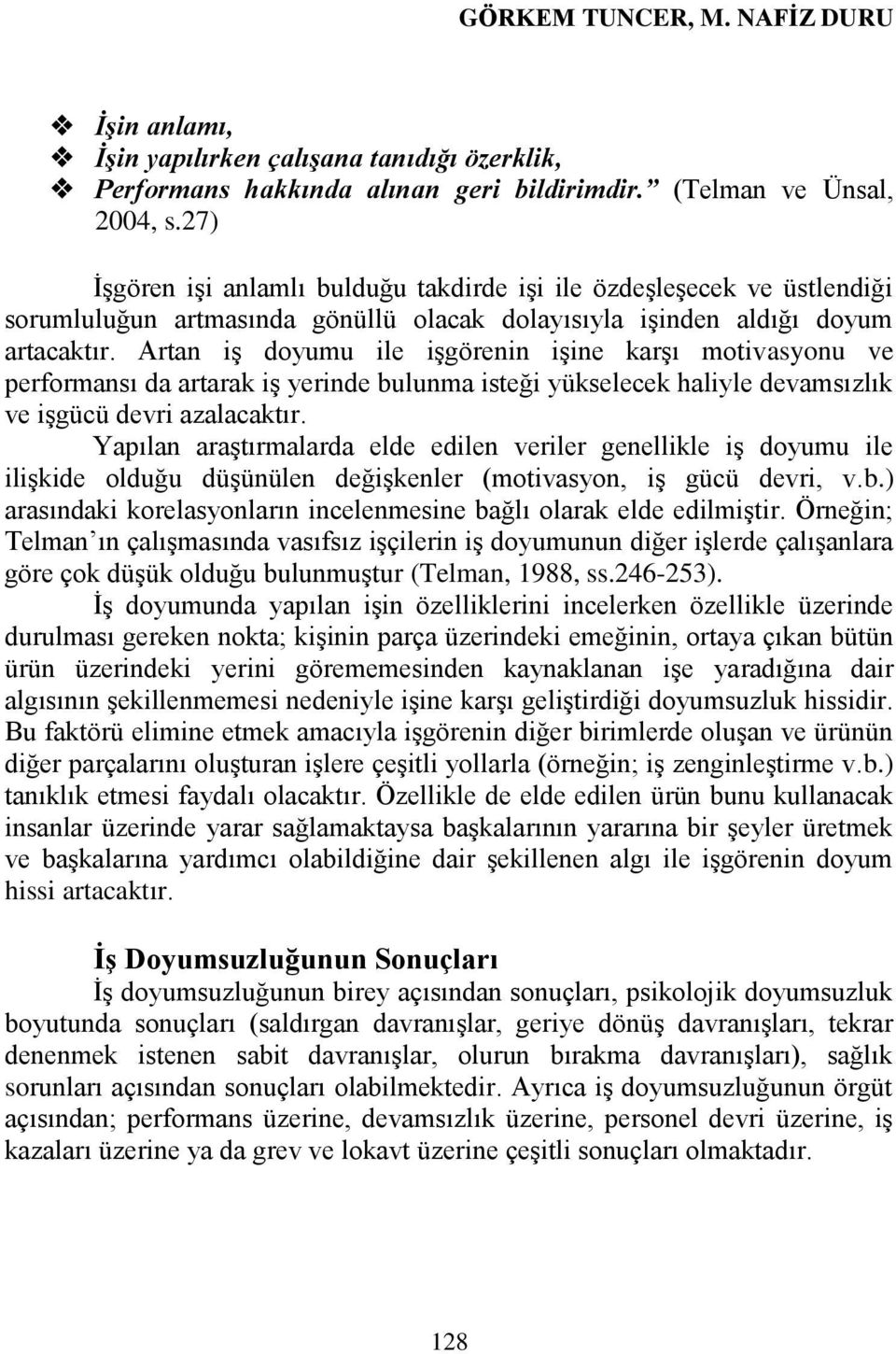 Artan iģ doyumu ile iģgörenin iģine karģı motivasyonu ve performansı da artarak iģ yerinde bulunma isteği yükselecek haliyle devamsızlık ve iģgücü devri azalacaktır.