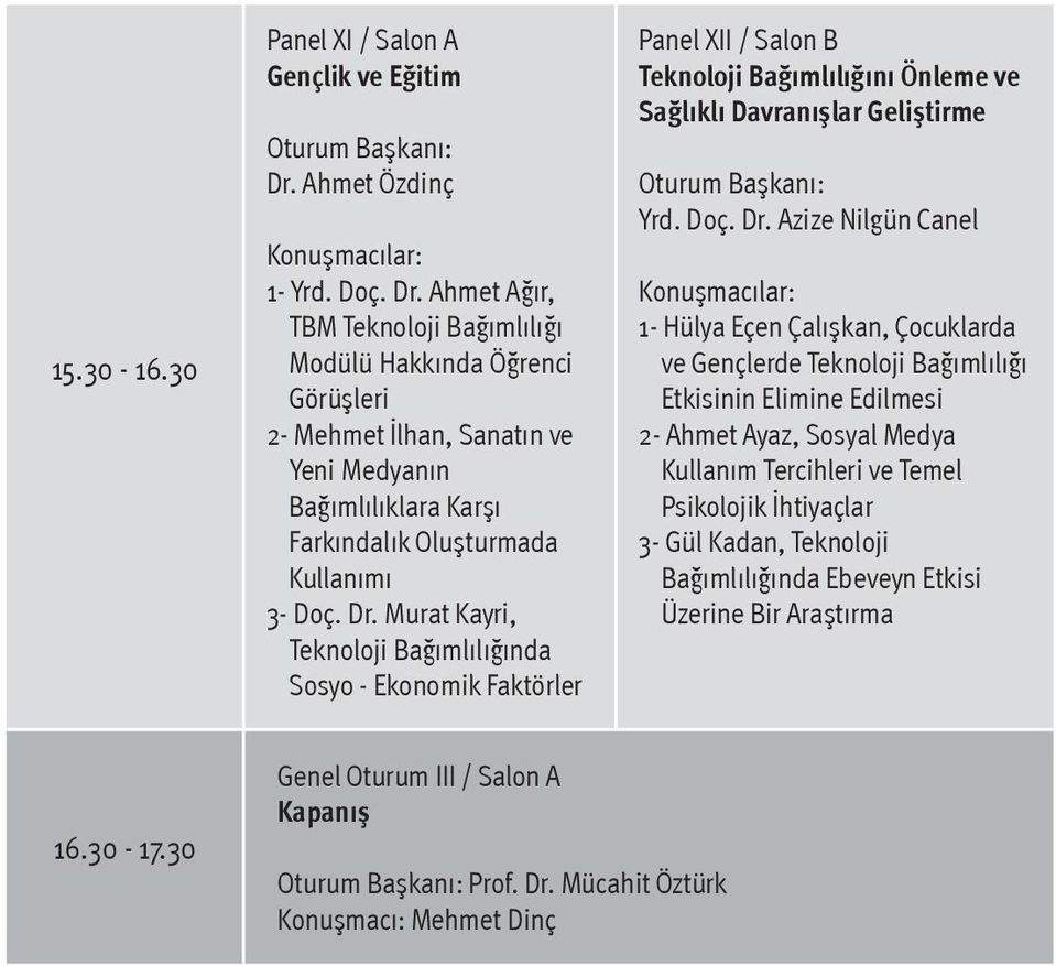 Ahmet Ağır, TBM Teknoloji Bağımlılığı Modülü Hakkında Öğrenci Görüşleri 2- Mehmet İlhan, Sanatın ve Yeni Medyanın Bağımlılıklara Karşı Farkındalık Oluşturmada Kullanımı 3- Doç. Dr.