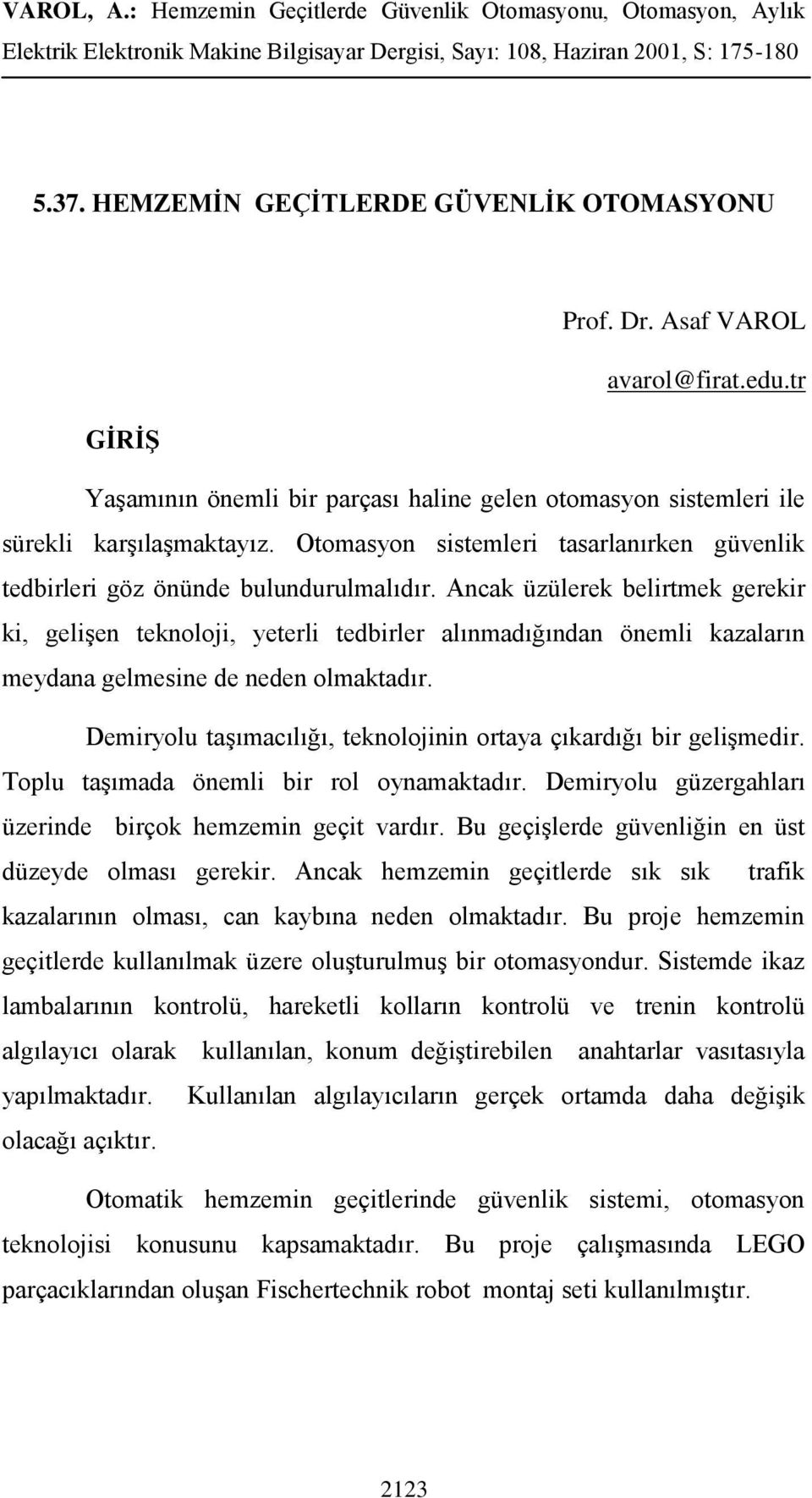 Ancak üzülerek belirtmek gerekir ki, gelişen teknoloji, yeterli tedbirler alınmadığından önemli kazaların meydana gelmesine de neden olmaktadır.