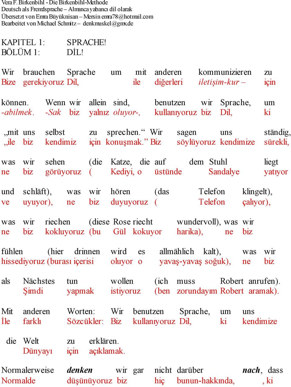 Wenn wir allein sind, benutzen wir Sprache, um -abilmek. -Sak biz yalnız oluyor-, kullanıyoruz biz Dil, ki mit uns selbst zu sprechen. Wir sagen uns ständig, ile biz kendimiz için konuşmak.