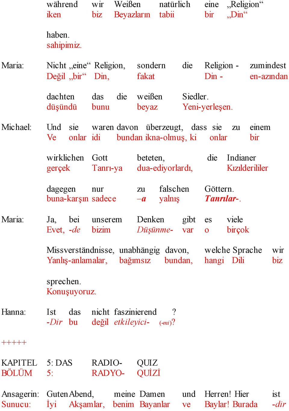 Michael: Und sie waren davon überzeugt, dass sie zu einem Ve onlar idi bundan ikna-olmuş, ki onlar bir wirklichen Gott beteten, die Indianer gerçek Tanrı-ya dua-ediyorlardı, Kızılderililer dagegen