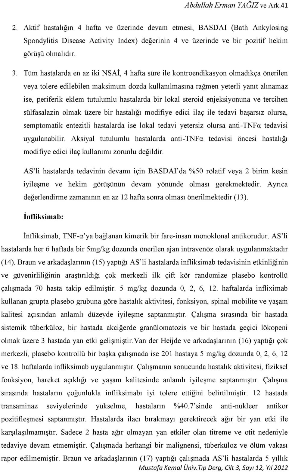 Tüm hastalarda en az iki NSAİ, 4 hafta süre ile kontroendikasyon olmadıkça önerilen veya tolere edilebilen maksimum dozda kullanılmasına rağmen yeterli yanıt alınamaz ise, periferik eklem tutulumlu