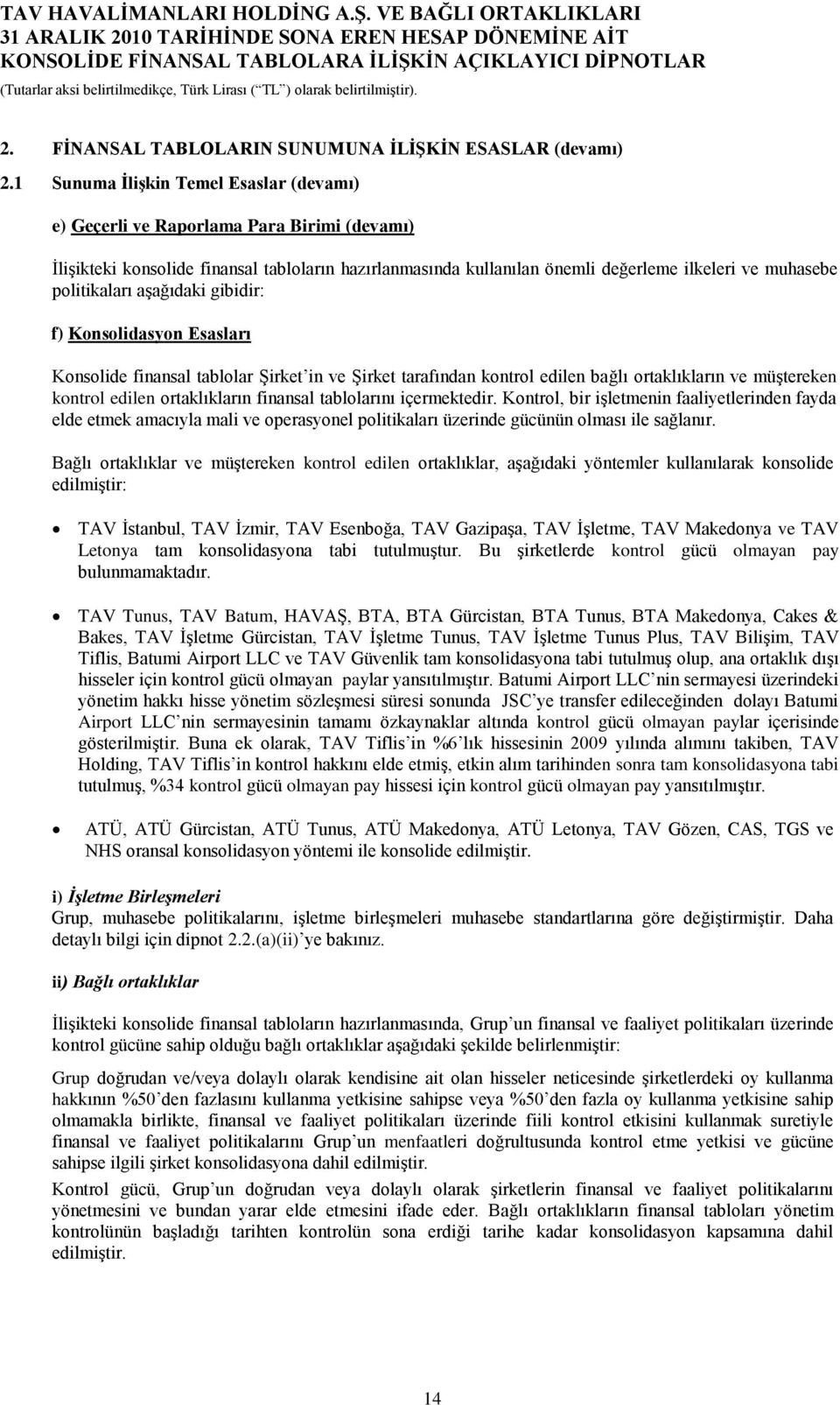 politikaları aģağıdaki gibidir: f) Konsolidasyon Esasları Konsolide finansal tablolar ġirket in ve ġirket tarafından kontrol edilen bağlı ortaklıkların ve müģtereken kontrol edilen ortaklıkların