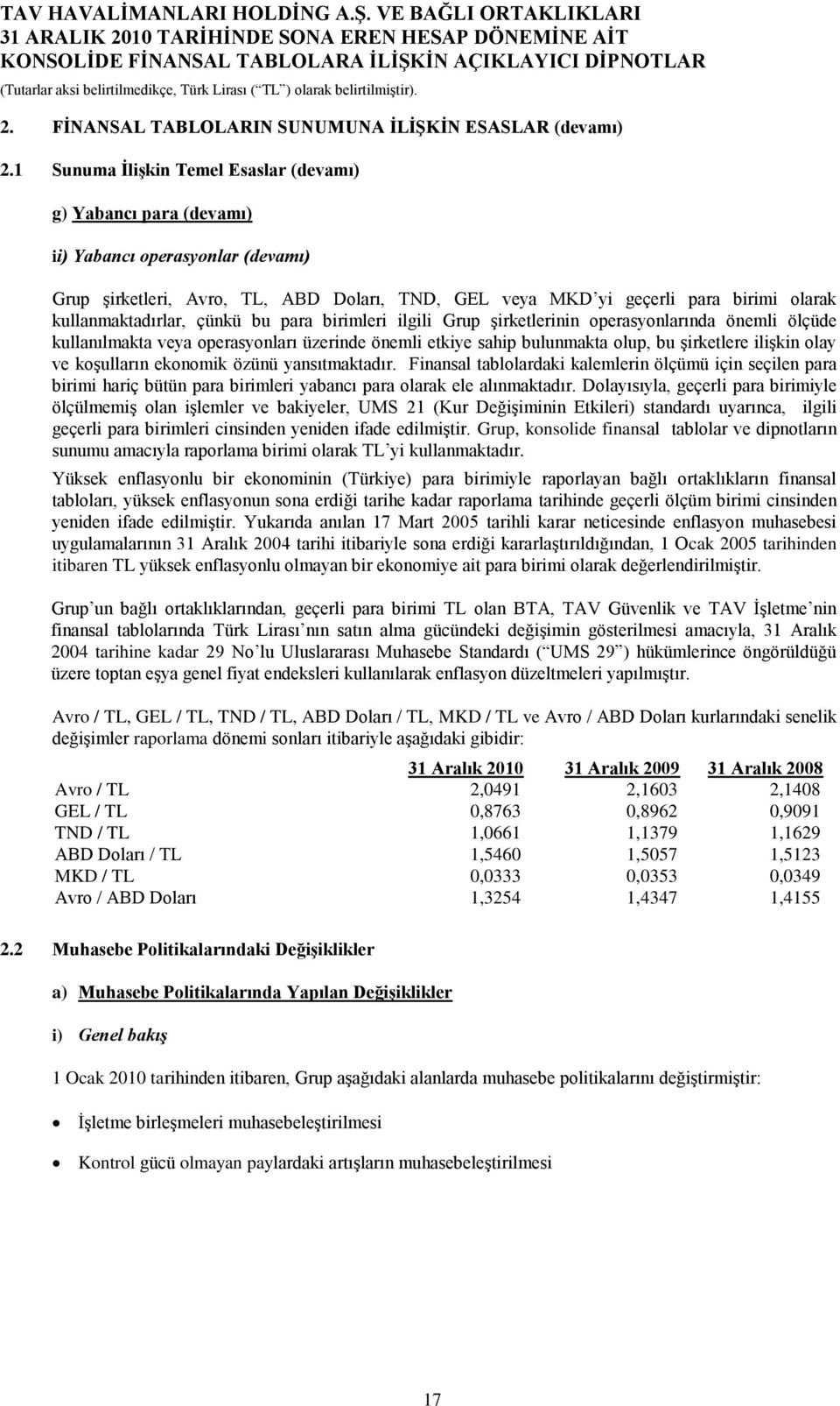 kullanmaktadırlar, çünkü bu para birimleri ilgili Grup Ģirketlerinin operasyonlarında önemli ölçüde kullanılmakta veya operasyonları üzerinde önemli etkiye sahip bulunmakta olup, bu Ģirketlere