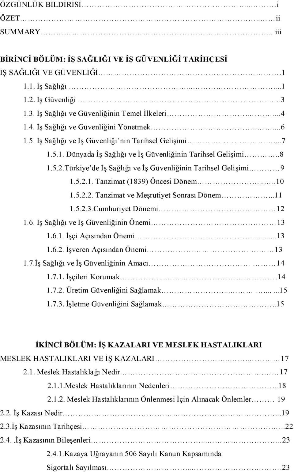 .8 1.5.2.Türkiye de İş Sağlığı ve İş Güvenliğinin Tarihsel Gelişimi 9 1.5.2.1. Tanzimat (1839) Öncesi Dönem....10 1.5.2.2. Tanzimat ve Meşrutiyet Sonrası Dönem...11 1.5.2.3.Cumhuriyet Dönemi 12 1.6.