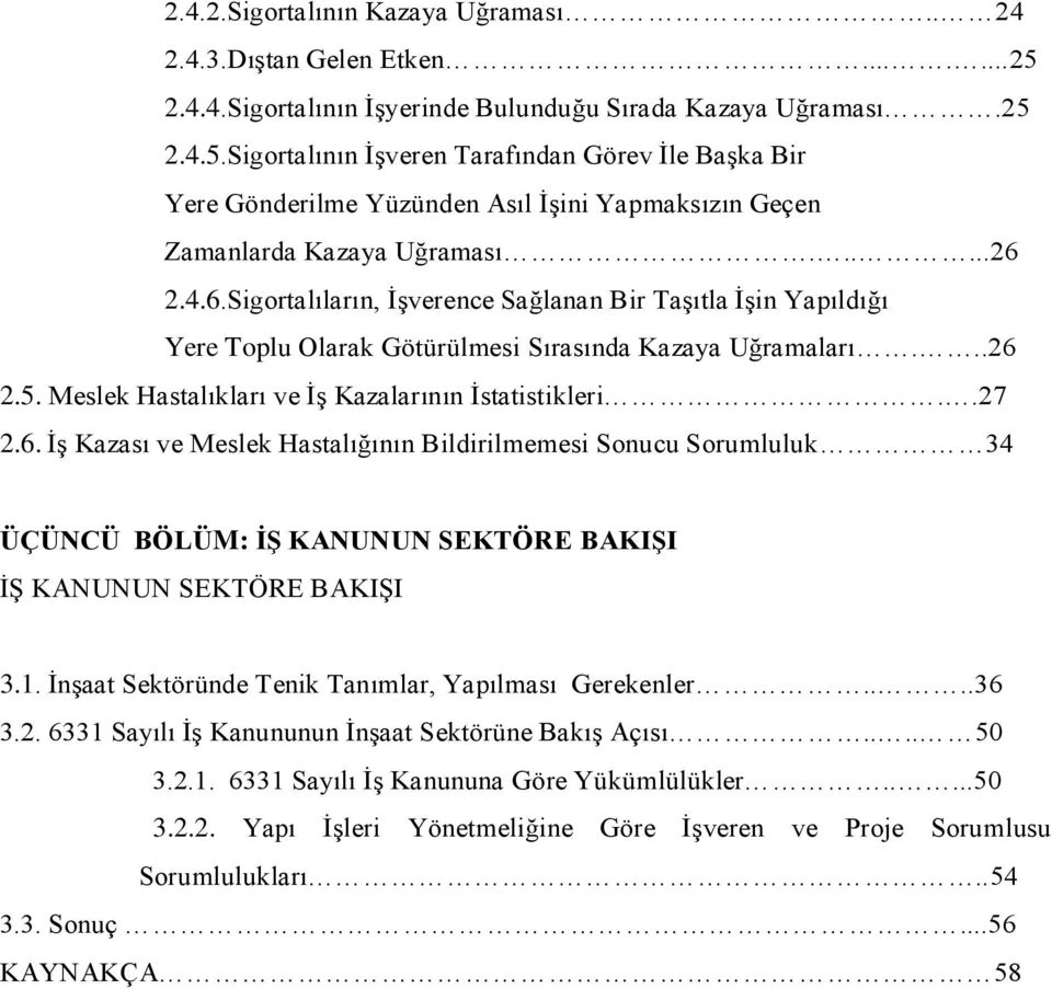 .....26 2.4.6.Sigortalıların, İşverence Sağlanan Bir Taşıtla İşin Yapıldığı Yere Toplu Olarak Götürülmesi Sırasında Kazaya Uğramaları...26 2.5. Meslek Hastalıkları ve İş Kazalarının İstatistikleri.