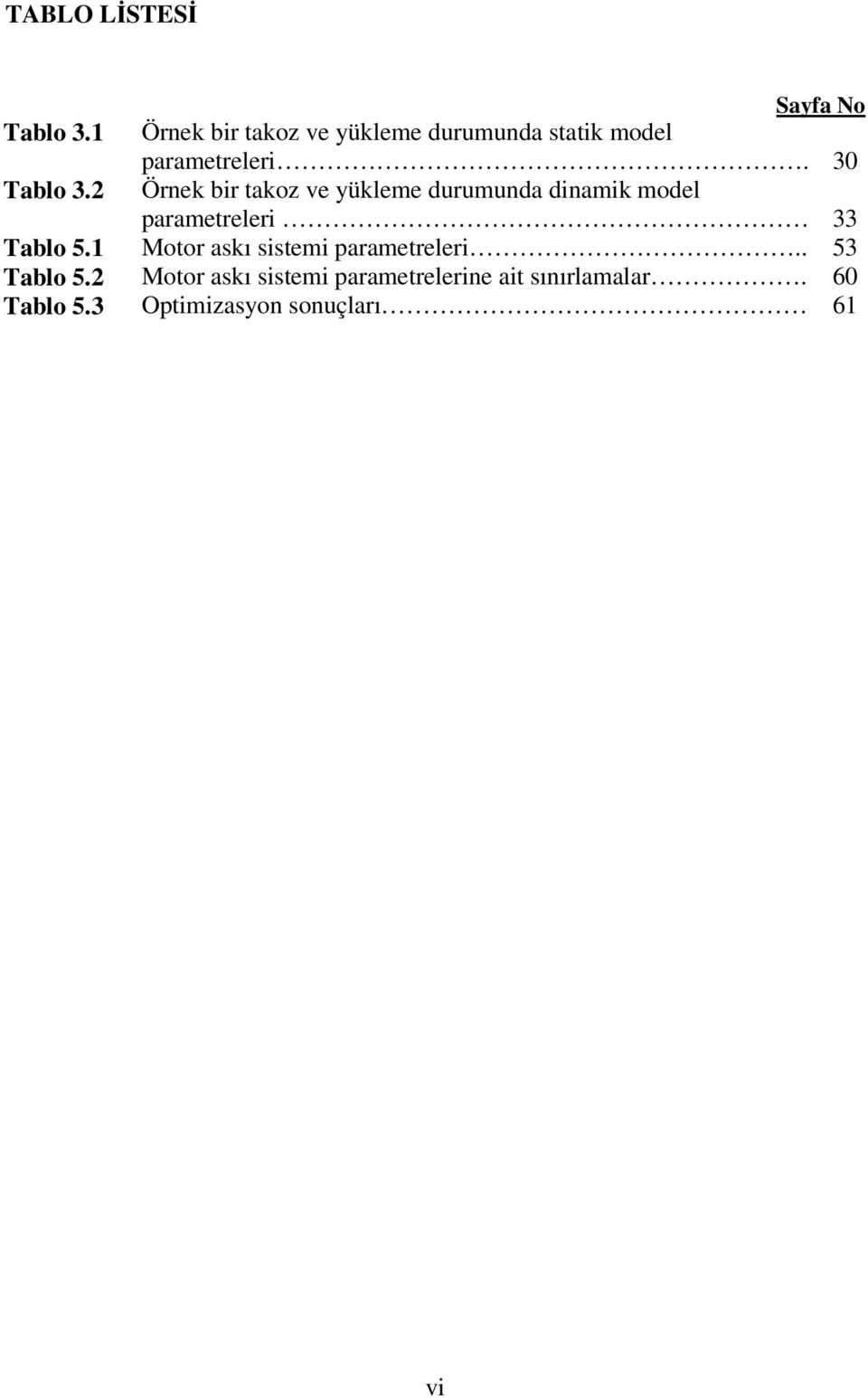 Örnek bir takoz ve yükleme durumunda dinamik model parametreleri 33 Tablo 5.