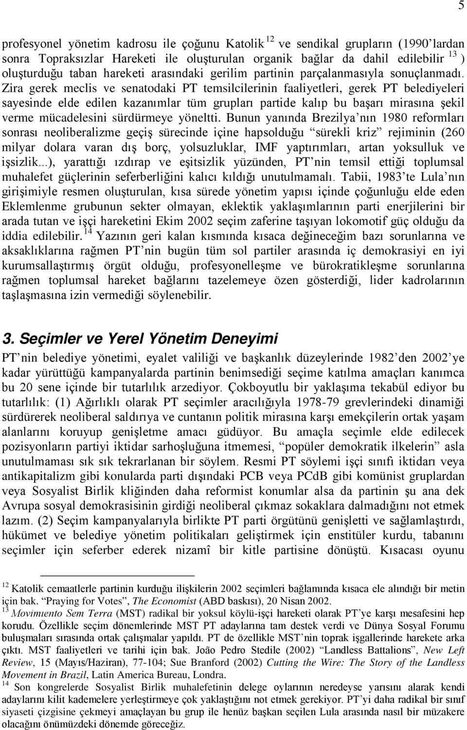 Zira gerek meclis ve senatodaki PT temsilcilerinin faaliyetleri, gerek PT belediyeleri sayesinde elde edilen kazanımlar tüm grupları partide kalıp bu başarı mirasına şekil verme mücadelesini