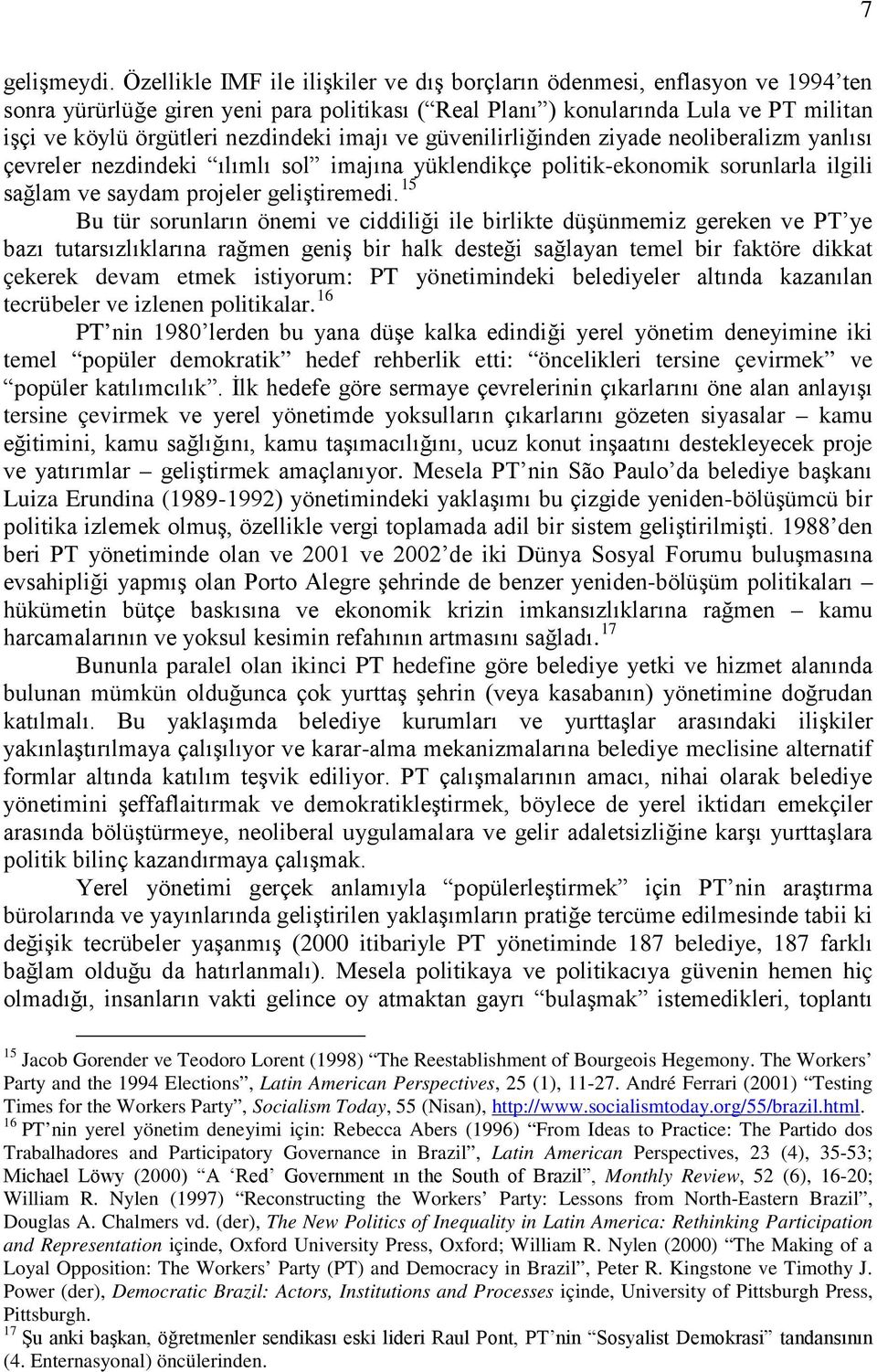 nezdindeki imajı ve güvenilirliğinden ziyade neoliberalizm yanlısı çevreler nezdindeki ılımlı sol imajına yüklendikçe politik-ekonomik sorunlarla ilgili sağlam ve saydam projeler geliştiremedi.