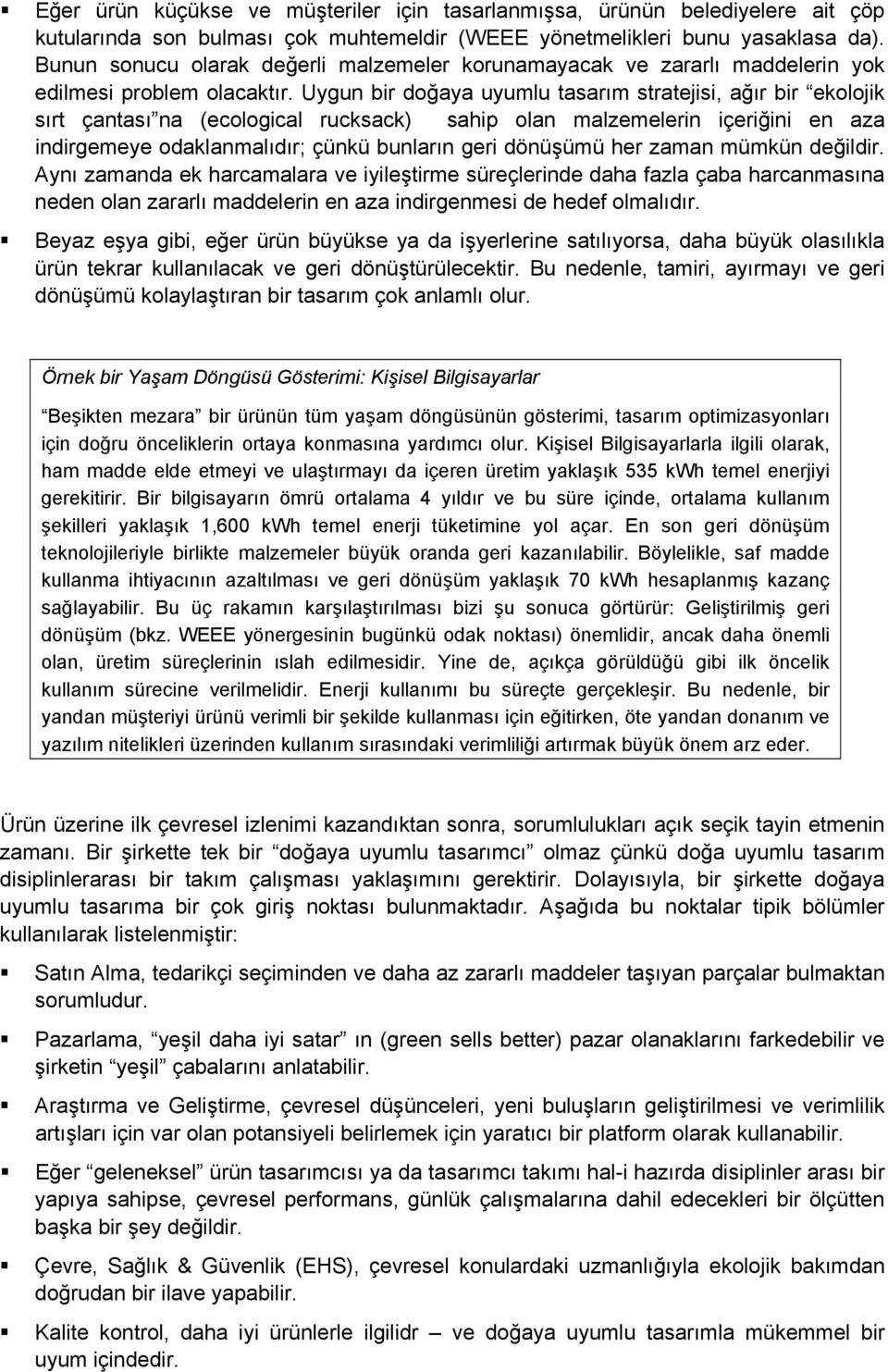 Uygun bir doğaya uyumlu tasarım stratejisi, ağır bir ekolojik sırt çantası na (ecological rucksack) sahip olan malzemelerin içeriğini en aza indirgemeye odaklanmalıdır; çünkü bunların geri dönüşümü