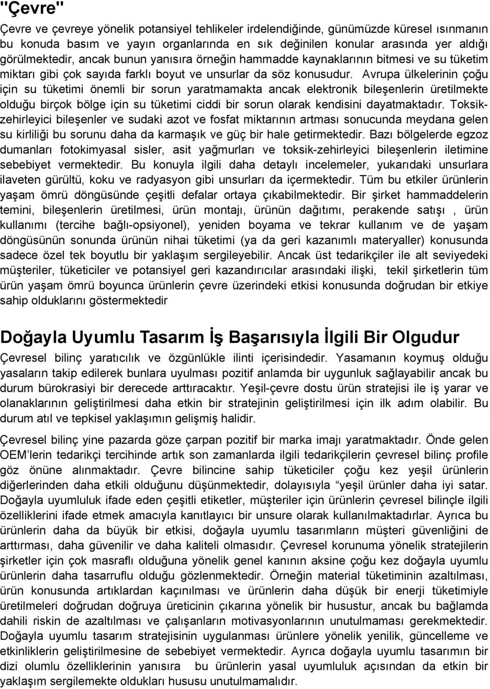 Avrupa ülkelerinin çoğu için su tüketimi önemli bir sorun yaratmamakta ancak elektronik bileşenlerin üretilmekte olduğu birçok bölge için su tüketimi ciddi bir sorun olarak kendisini dayatmaktadır.