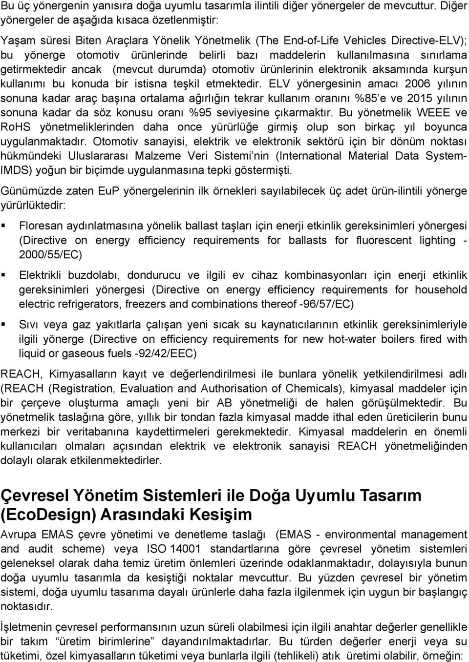 kullanılmasına sınırlama getirmektedir ancak (mevcut durumda) otomotiv ürünlerinin elektronik aksamında kurşun kullanımı bu konuda bir istisna teşkil etmektedir.