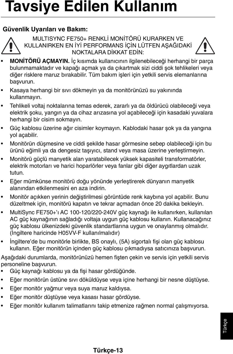 Tüm bak m iµleri için yetkili servis elemanlar na baµvurun. Kasaya herhangi bir s v dökmeyin ya da monitörünüzü su yak n nda kullanmay n.