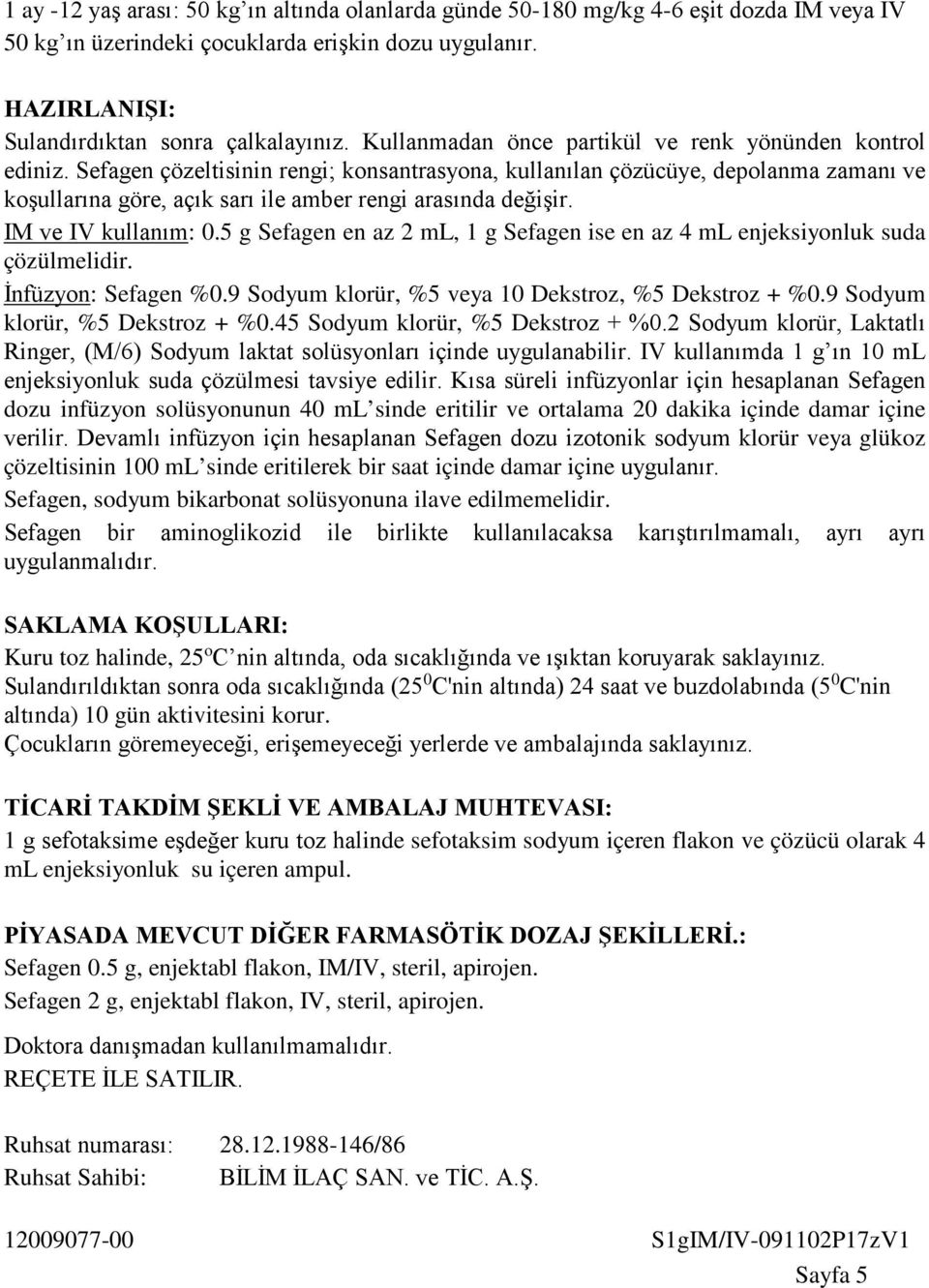 Sefagen çözeltisinin rengi; konsantrasyona, kullanılan çözücüye, depolanma zamanı ve koşullarına göre, açık sarı ile amber rengi arasında değişir. IM ve IV kullanım: 0.