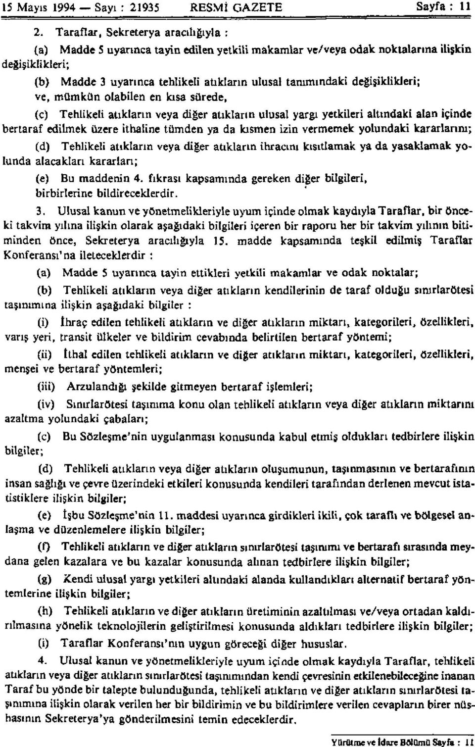 değişiklikleri; ve, mümkün olabilen en kısa sürede, (c) Tehlikeli atıkların veya diğer atıkların ulusal yargı yetkileri altındaki alan içinde bertaraf edilmek üzere ithaline tümden ya da kısmen izin