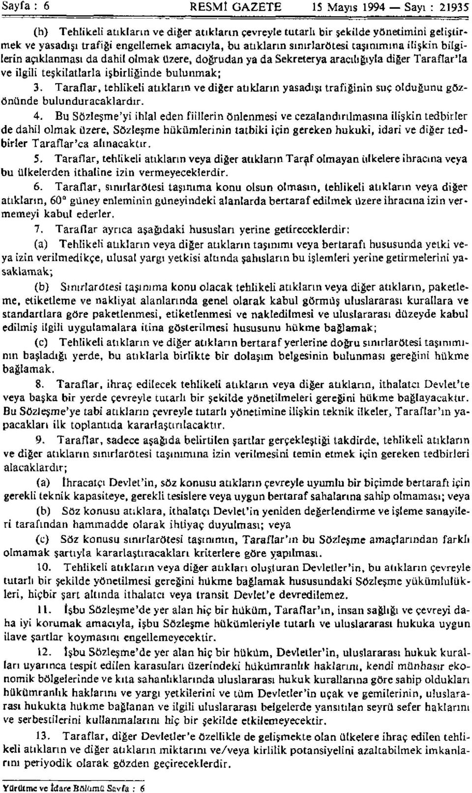 Taraflar, tehlikeli atıkların ve diğer atıkların yasadışı trafiğinin suç olduğunu gözönünde bulunduracaklardır. 4.