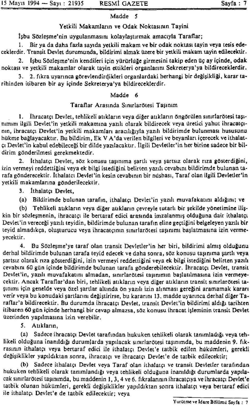 İşbu Sözleşme'nin kendileri için yürürlüğe girmesini takip eden üç ay içinde, odak noktası ve yetkili makamlar olarak tayin ettikleri organlarım Sekreterya'ya bildireceklerdir. 3. 2.