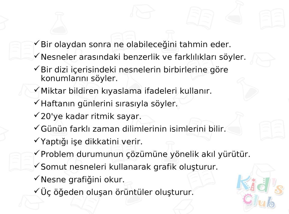 Haftanın günlerini sırasıyla söyler. 20'ye kadar ritmik sayar. Günün farklı zaman dilimlerinin isimlerini bilir.