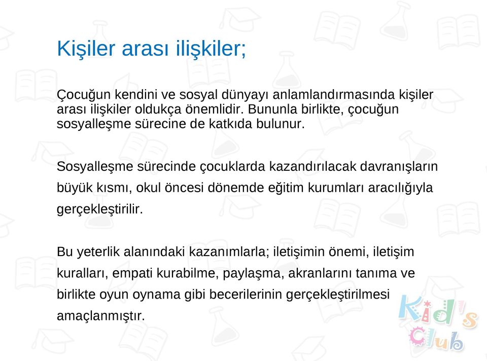 Sosyalleşme sürecinde çocuklarda kazandırılacak davranışların büyük kısmı, okul öncesi dönemde eğitim kurumları aracılığıyla