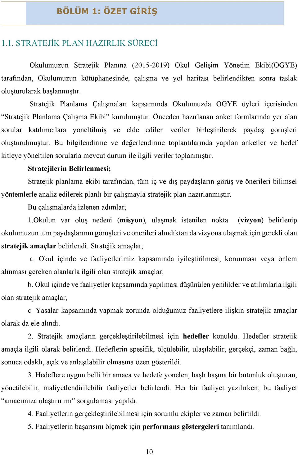 1. STRATEJİK PLAN HAZIRLIK SÜRECİ Okulumuzun Stratejik Planına (2015-2019) Okul Gelişim Yönetim Ekibi(OGYE) tarafından, Okulumuzun kütüphanesinde, çalışma ve yol haritası belirlendikten sonra taslak