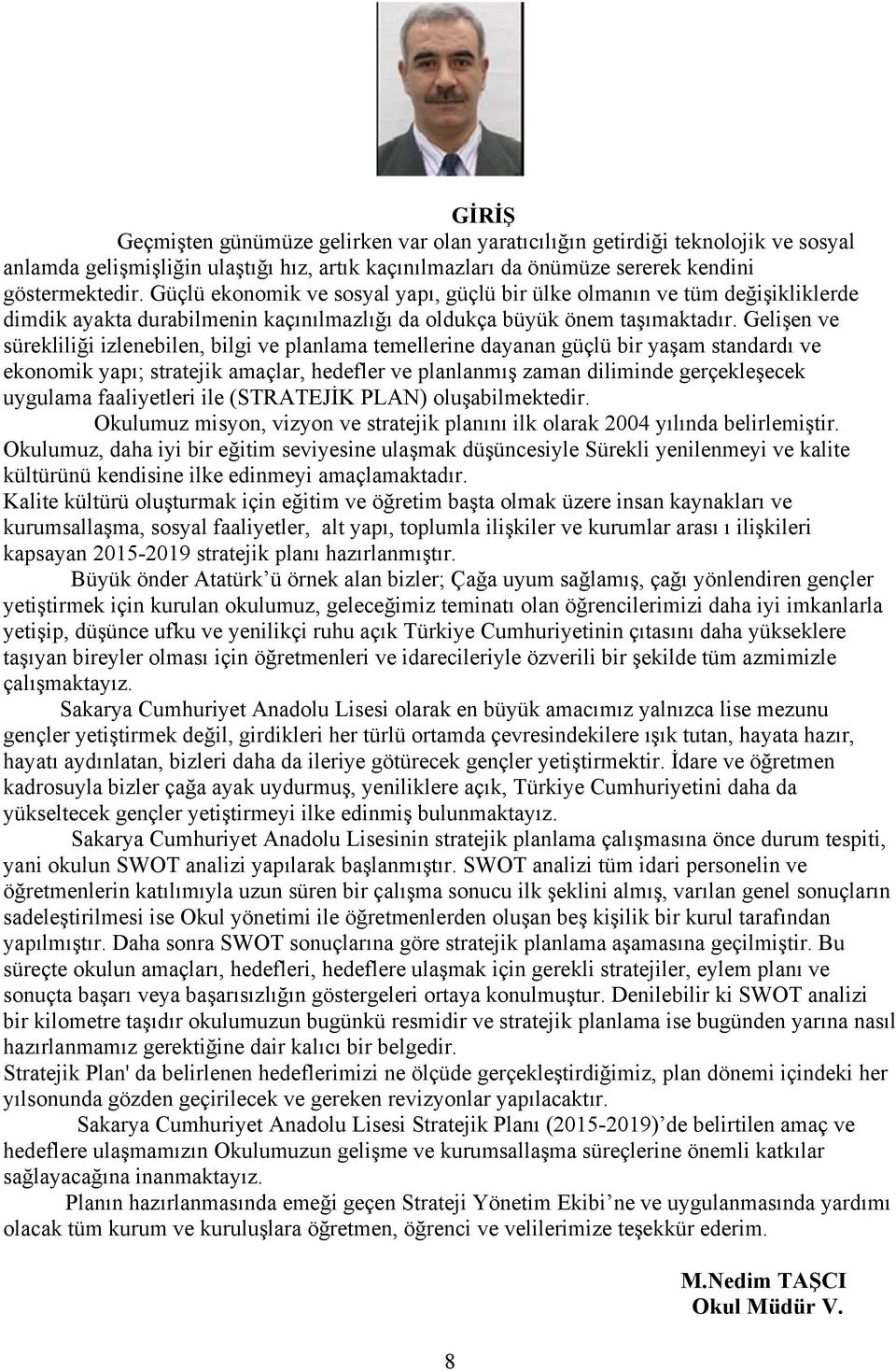 Gelişen ve sürekliliği izlenebilen, bilgi ve planlama temellerine dayanan güçlü bir yaşam standardı ve ekonomik yapı; stratejik amaçlar, hedefler ve planlanmış zaman diliminde gerçekleşecek uygulama