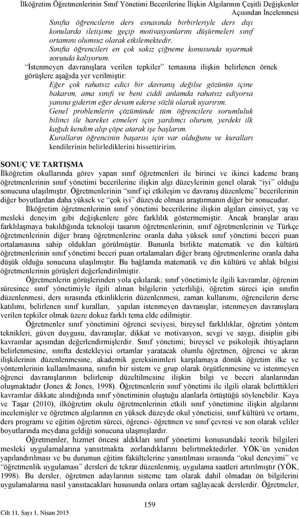 İstenmeyen davranışlara verilen tepkiler temasına ilişkin belirlenen örnek görüşlere aşağıda yer verilmiştir: Eğer çok rahatsız edici bir davranış değilse gözünün içine bakarım, ama sınıfı ve beni