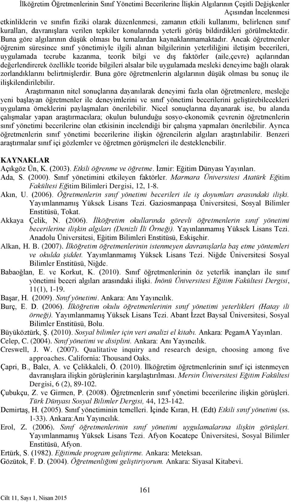 Ancak öğretmenler öğrenim süresince sınıf yönetimiyle ilgili alınan bilgilerinin yeterliliğini iletişim becerileri, uygulamada tecrube kazanma, teorik bilgi ve dış faktörler (aile,çevre) açılarından