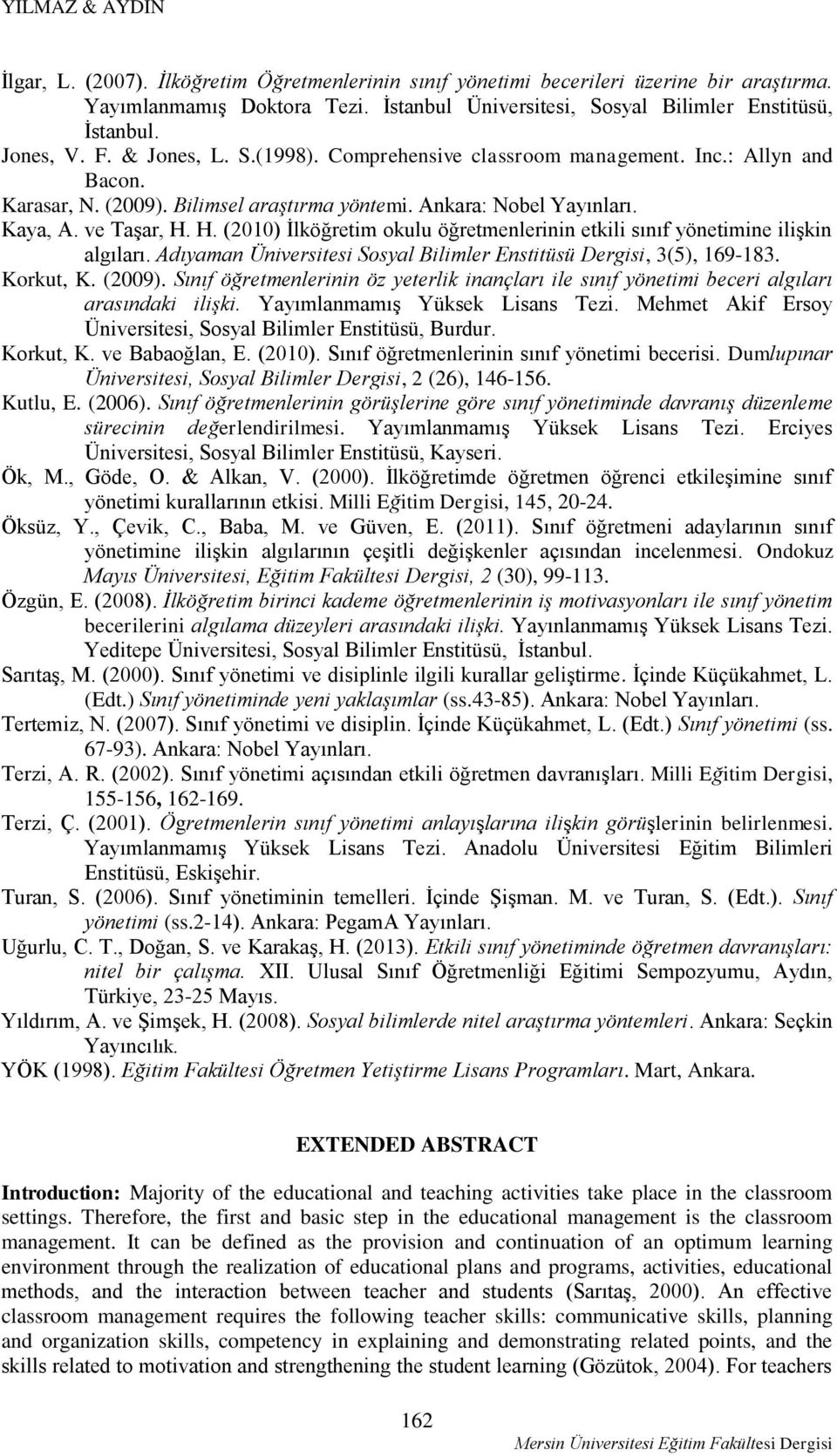 H. (2010) İlköğretim okulu öğretmenlerinin etkili sınıf yönetimine ilişkin algıları. Adıyaman Üniversitesi Sosyal Bilimler Enstitüsü Dergisi, 3(5), 169-183. Korkut, K. (2009).