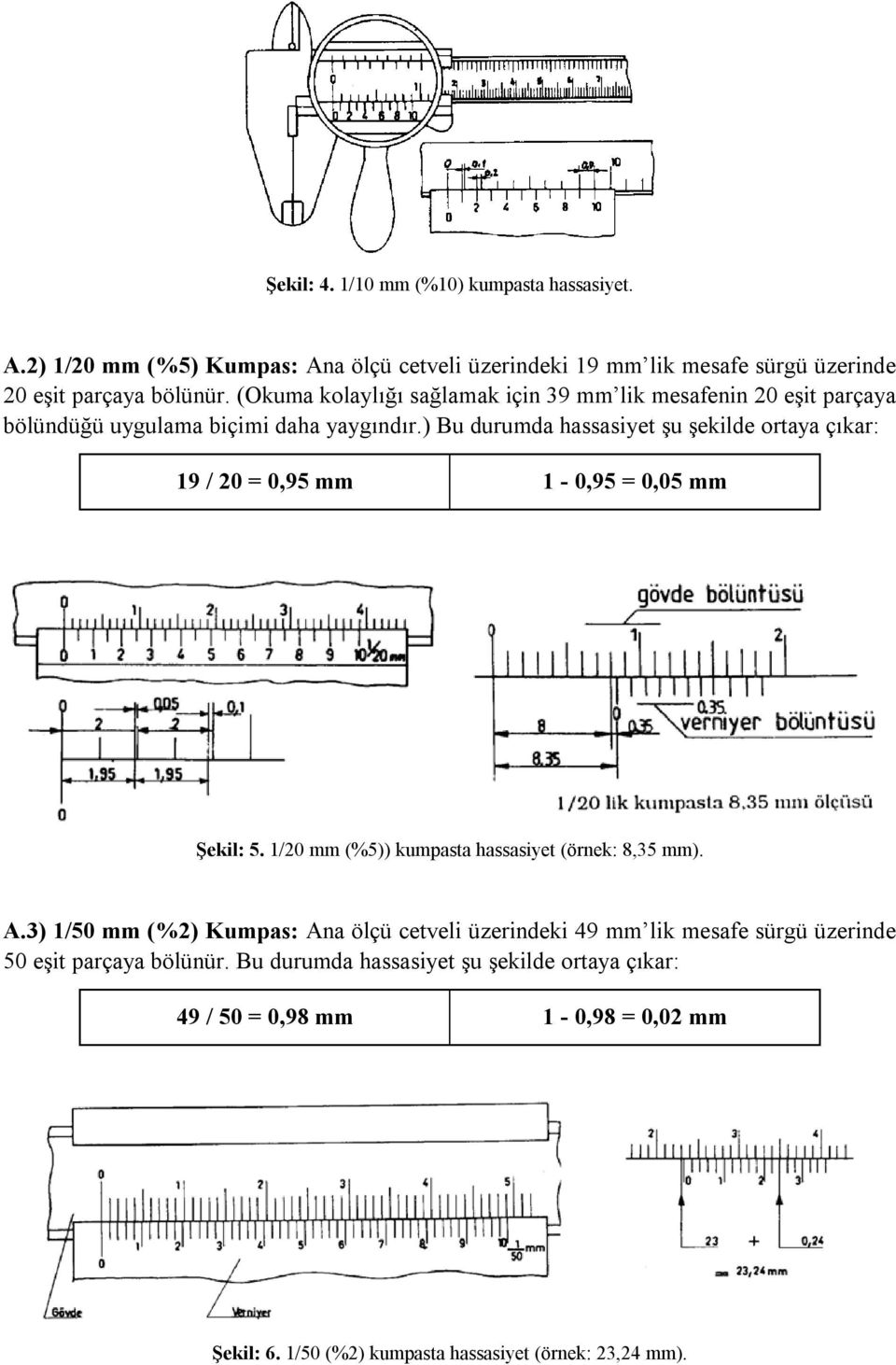 ) Bu durumda hassasiyet şu şekilde ortaya çıkar: 19 / 20 = 0,95 mm 1-0,95 = 0,05 mm Şekil: 5. 1/20 mm (%5)) kumpasta hassasiyet (örnek: 8,35 mm). A.