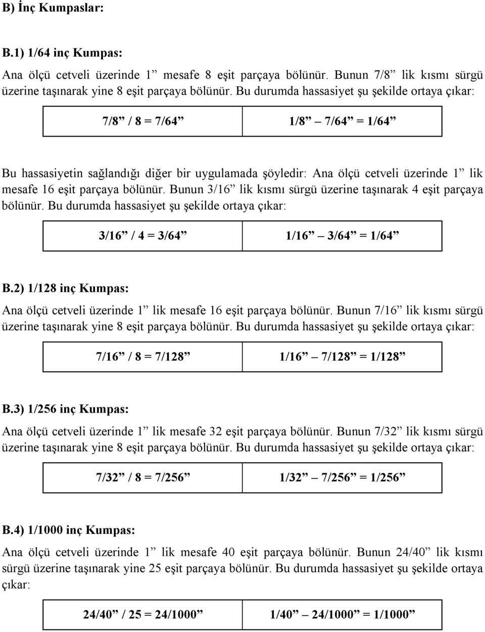 Bunun 3/16 lik kısmı sürgü üzerine taşınarak 4 eşit parçaya bölünür. Bu durumda hassasiyet şu şekilde ortaya çıkar: 3/16 / 4 = 3/64 1/16 3/64 = 1/64 B.