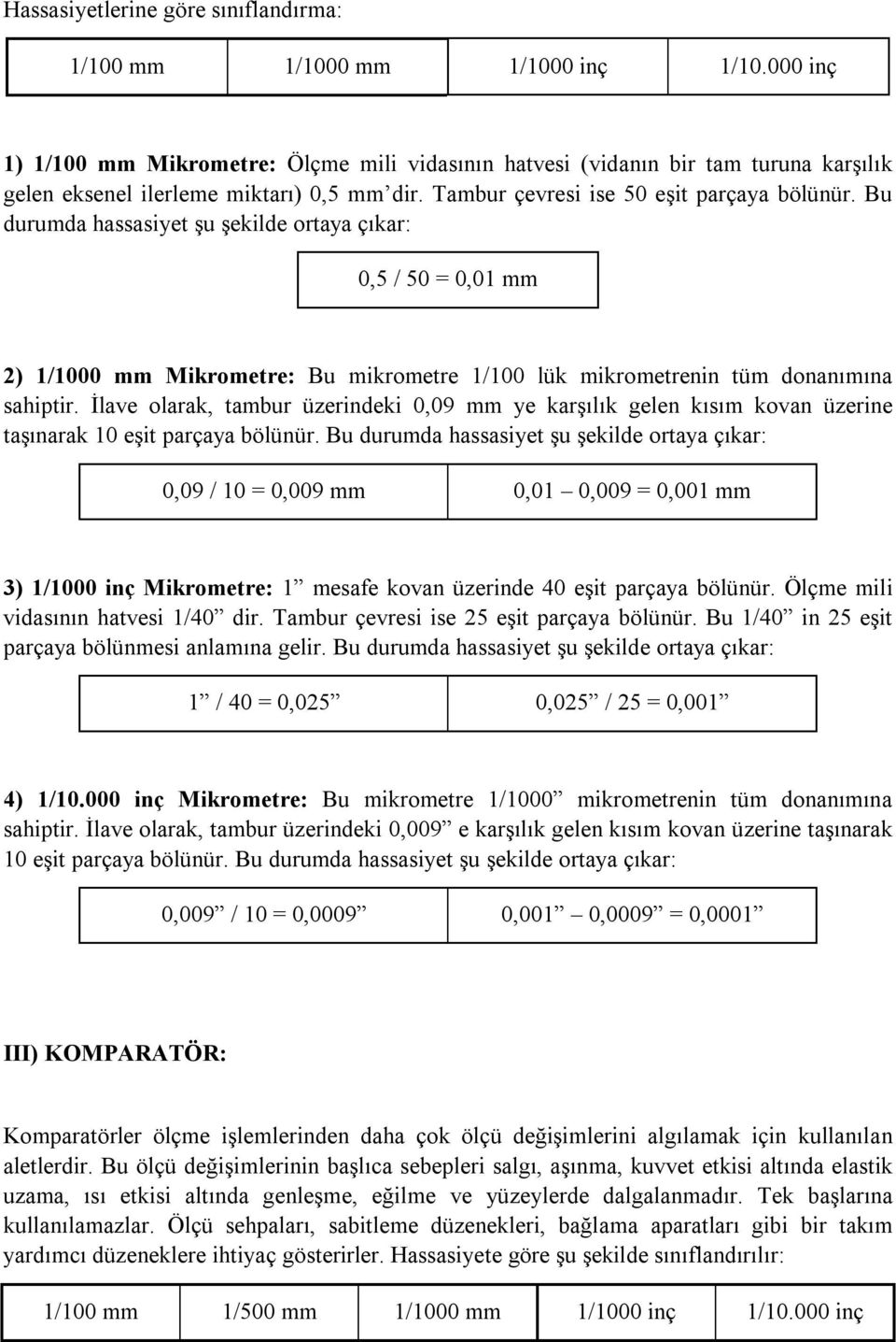 Bu durumda hassasiyet şu şekilde ortaya çıkar: 0,5 / 50 = 0,01 mm 2) 1/1000 mm Mikrometre: Bu mikrometre 1/100 lük mikrometrenin tüm donanımına sahiptir.