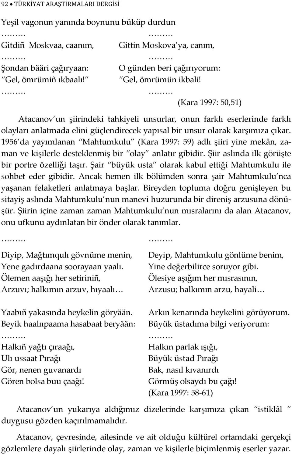 1956 da yayımlanan Mahtumkulu (Kara 1997: 59) adlı şiiri yine mekân, zaman ve kişilerle desteklenmiş bir olay anlatır gibidir. Şiir aslında ilk görüşte bir portre özelliği taşır.