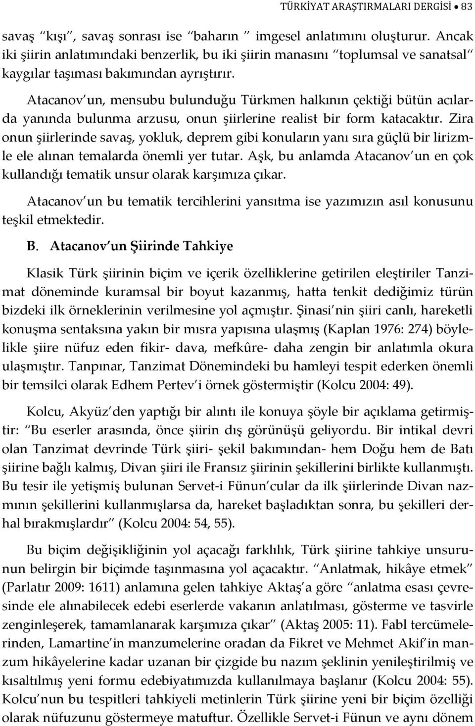 Atacanov un, mensubu bulunduğu Türkmen halkının çektiği bütün acılarda yanında bulunma arzusu, onun şiirlerine realist bir form katacaktır.