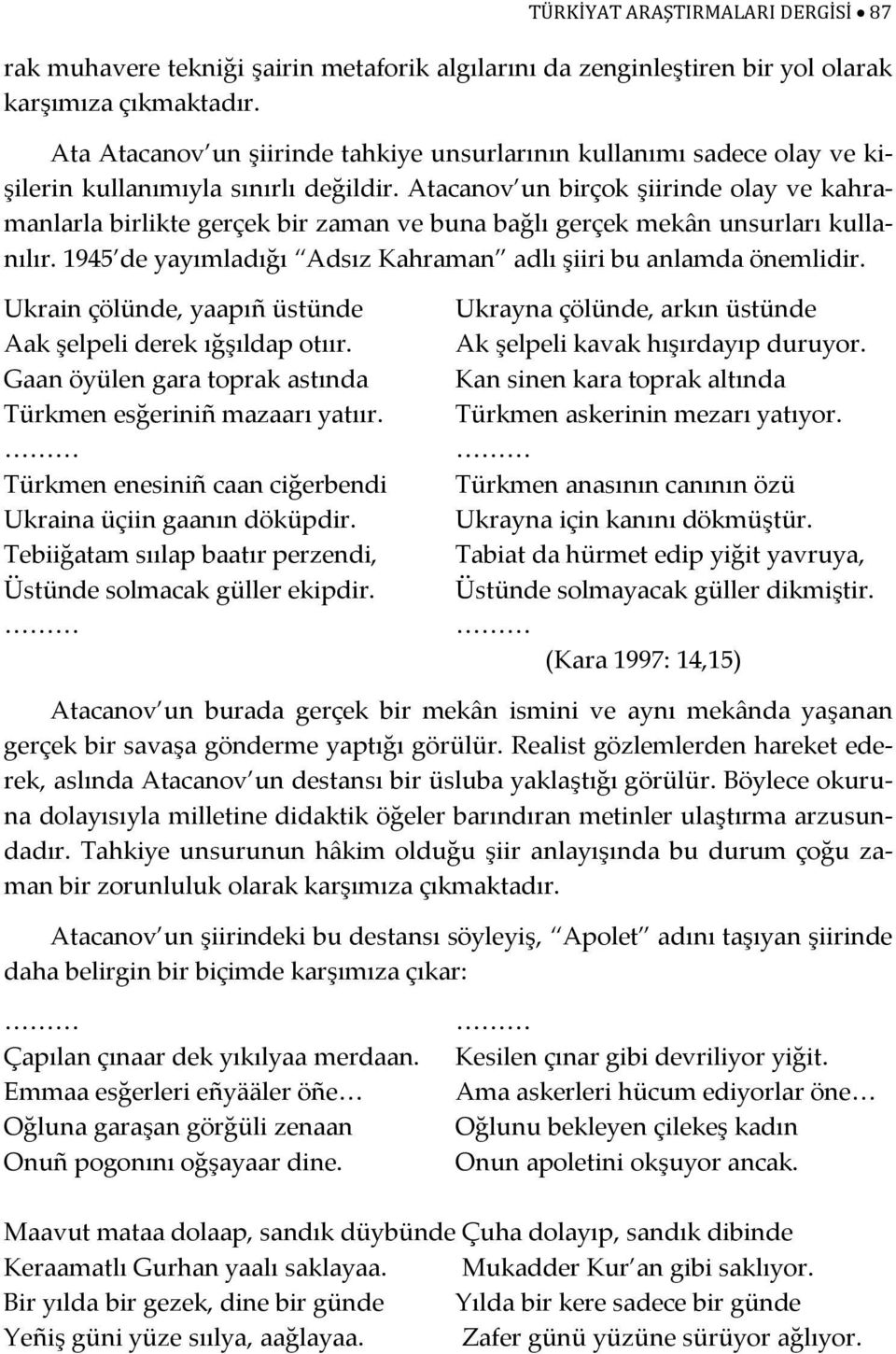 Atacanov un birçok şiirinde olay ve kahramanlarla birlikte gerçek bir zaman ve buna bağlı gerçek mekân unsurları kullanılır. 1945 de yayımladığı Adsız Kahraman adlı şiiri bu anlamda önemlidir.