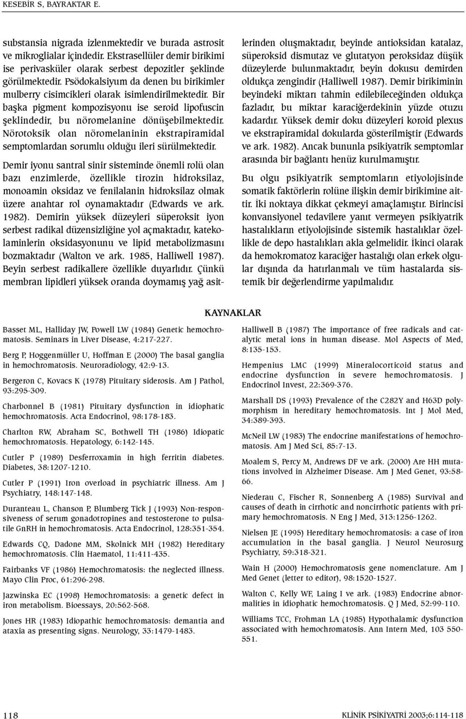 Nörotoksik olan nöromelaninin ekstrapiramidal semptomlardan sorumlu olduðu ileri sürülmektedir.