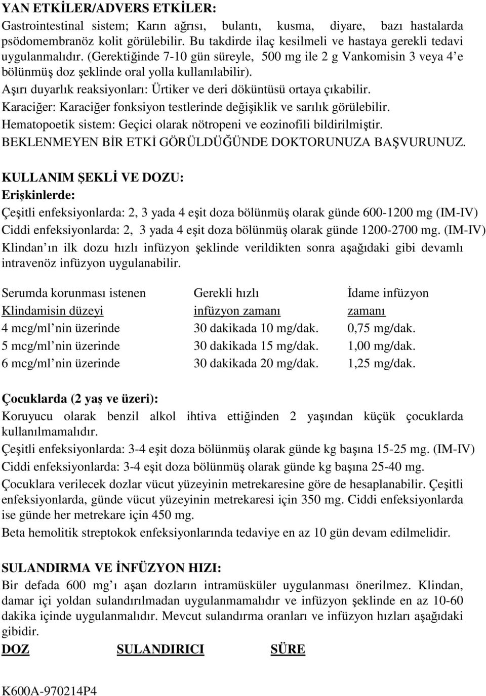 Aşırı duyarlık reaksiyonları: Ürtiker ve deri döküntüsü ortaya çıkabilir. Karaciğer: Karaciğer fonksiyon testlerinde değişiklik ve sarılık görülebilir.