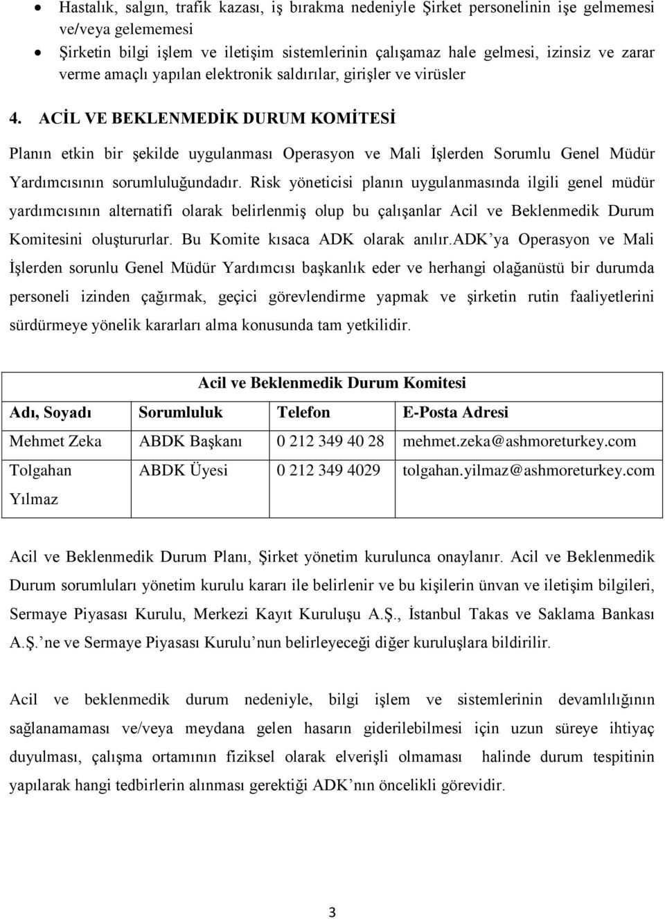 ACİL VE BEKLENMEDİK DURUM KOMİTESİ Planın etkin bir şekilde uygulanması Operasyon ve Mali İşlerden Sorumlu Genel Müdür Yardımcısının sorumluluğundadır.