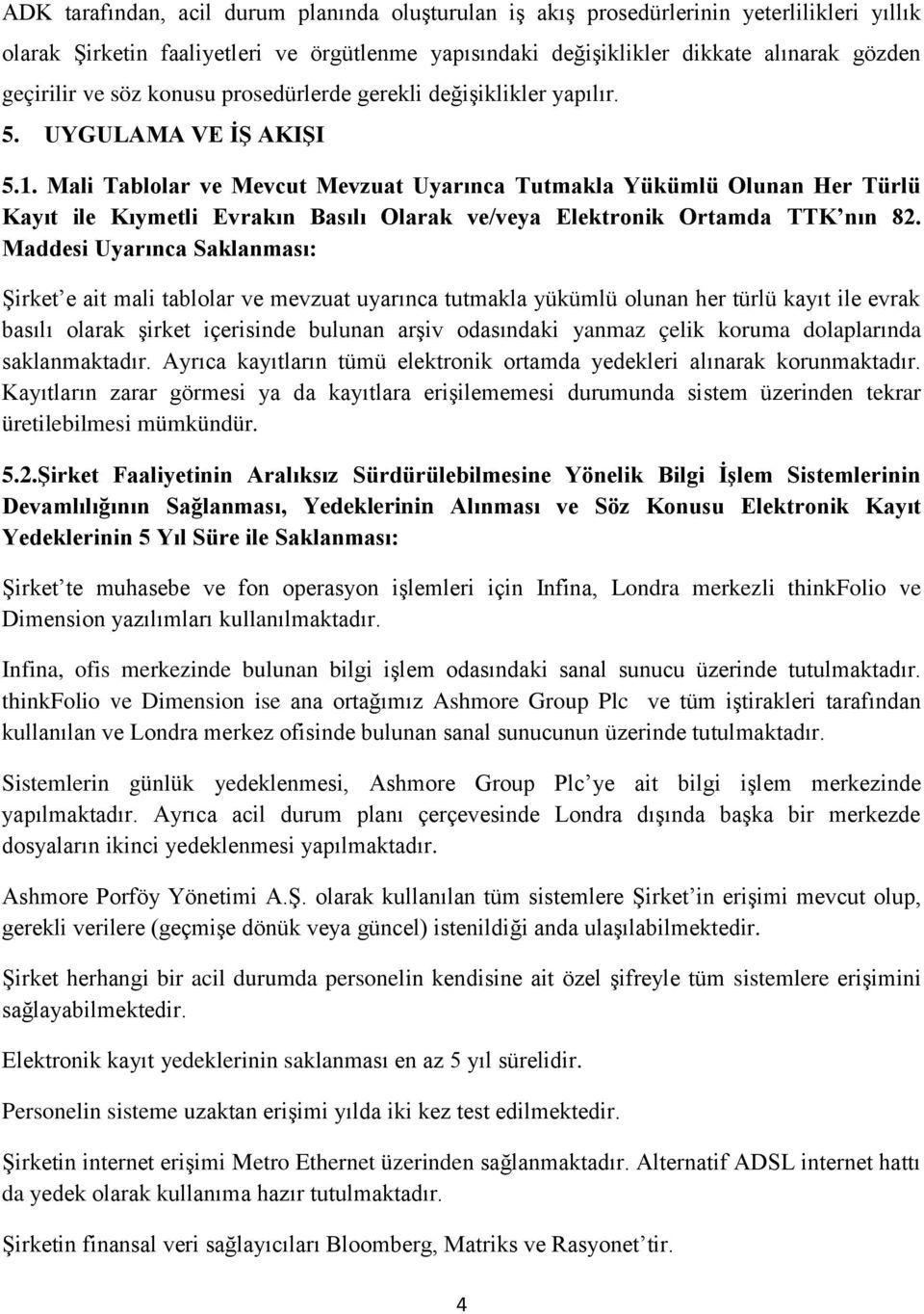 Mali Tablolar ve Mevcut Mevzuat Uyarınca Tutmakla Yükümlü Olunan Her Türlü Kayıt ile Kıymetli Evrakın Basılı Olarak ve/veya Elektronik Ortamda TTK nın 82.